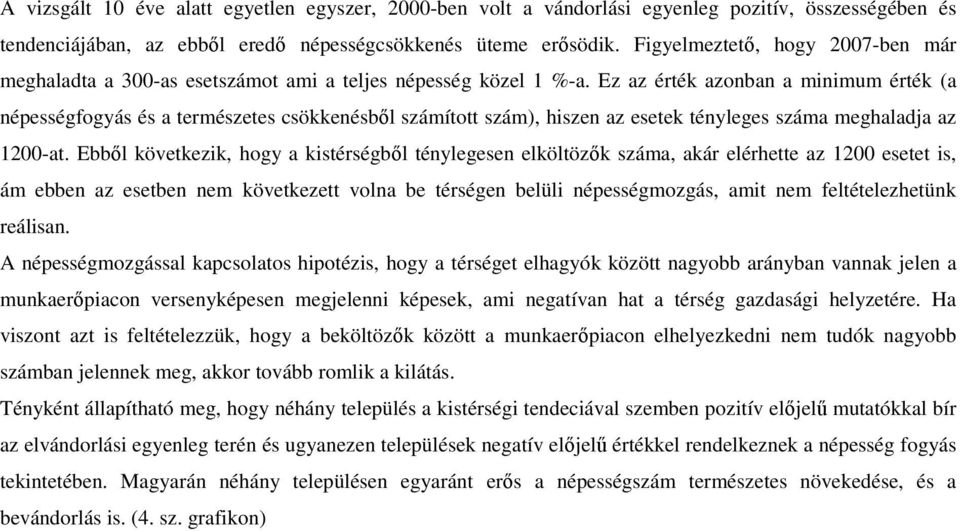 Ez az érték azonban a minimum érték (a népességfogyás és a természetes csökkenésbıl számított szám), hiszen az esetek tényleges száma meghaladja az 1200-at.