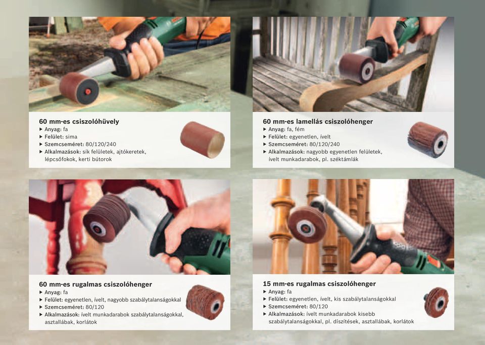 széktámlák 60 mm-es rugalmas csiszolóhenger Anyag: fa Felület: egyenetlen, ívelt, nagyobb szabálytalanságokkal Szemcseméret: 80/120 Alkalmazások: ívelt munkadarabok