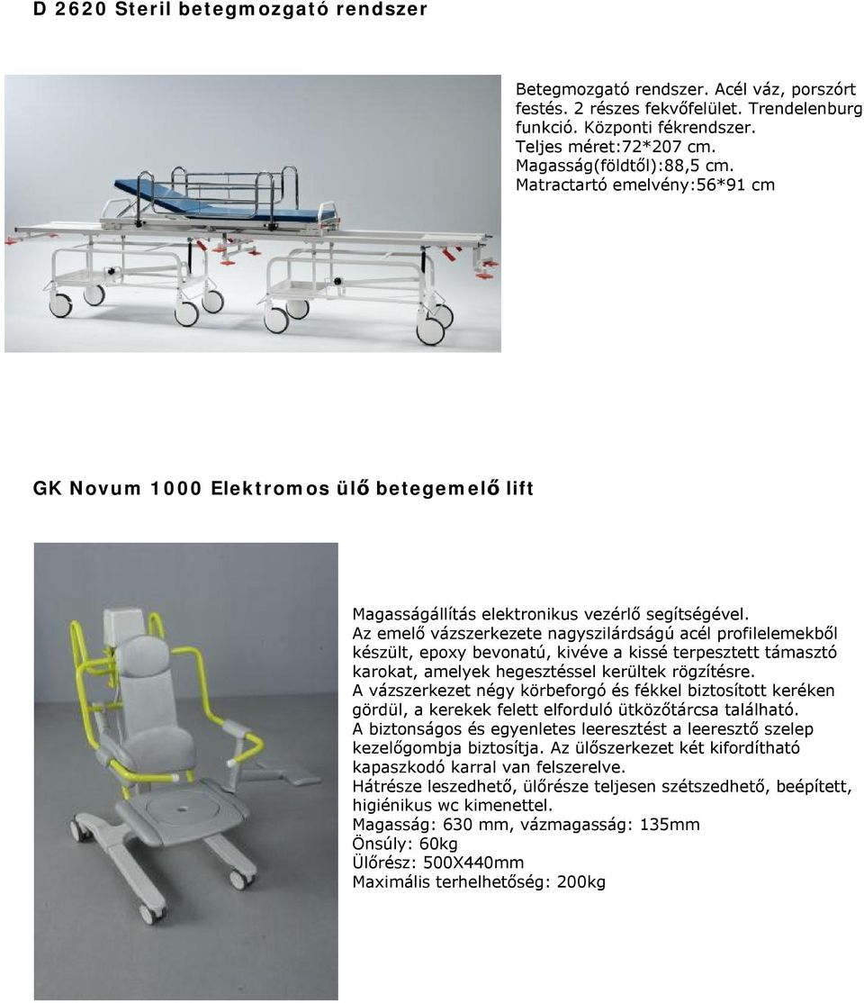 Az emelő vázszerkezete nagyszilárdságú acél profilelemekből készült, epoxy bevonatú, kivéve a kissé terpesztett támasztó karokat, amelyek hegesztéssel kerültek rögzítésre.