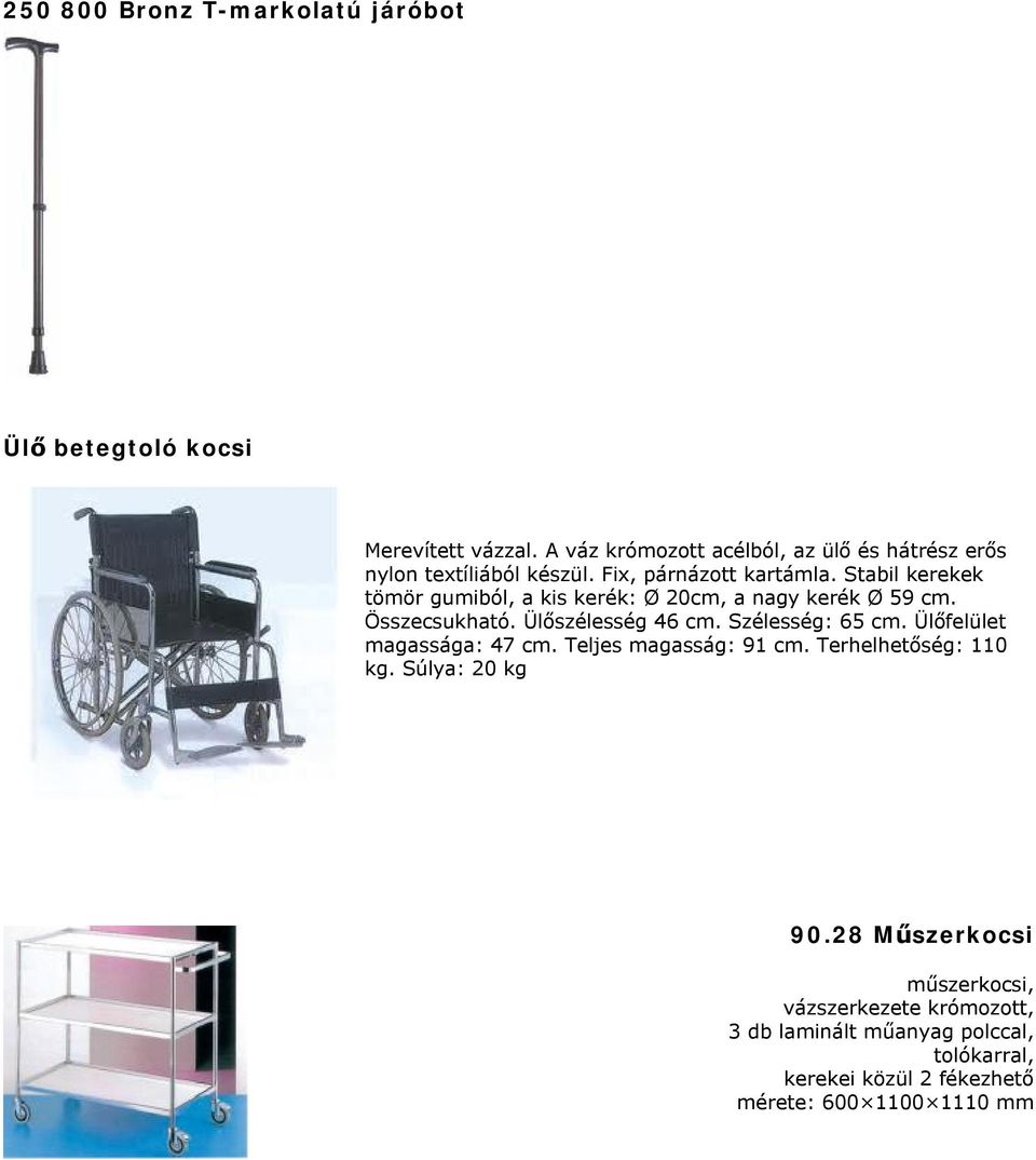 Stabil kerekek tömör gumiból, a kis kerék: Ø 20cm, a nagy kerék Ø 59 cm. Összecsukható. Ülőszélesség 46 cm. Szélesség: 65 cm.