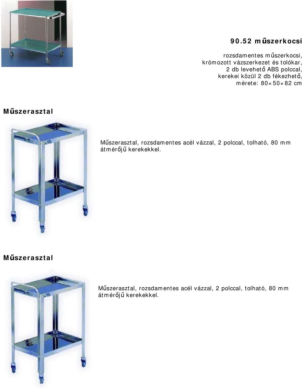 Műszerasztal, rozsdamentes acél vázzal, 2 polccal, tolható, 80 mm átmérőjű kerekekkel.