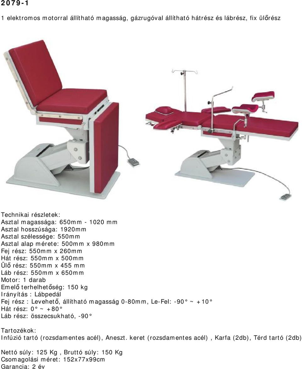 Emelő terhelhetőség: 150 kg Irányítás : Lábpedál Fej rész : Levehető, állítható magasság 0-80mm, Le-Fel: -90 ~ +10 Hát rész: 0 ~ +80 Láb rész: összecsukható, -90 Tartozékok: