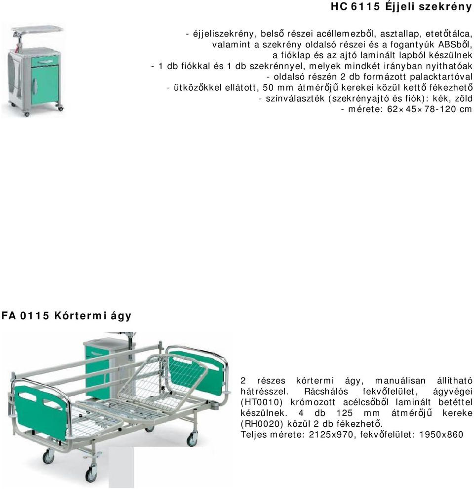 közül kettő fékezhető - színválaszték (szekrényajtó és fiók): kék, zöld - mérete: 62 45 78-120 cm FA 0115 Kórtermi ágy 2 részes kórtermi ágy, manuálisan állítható hátrésszel.