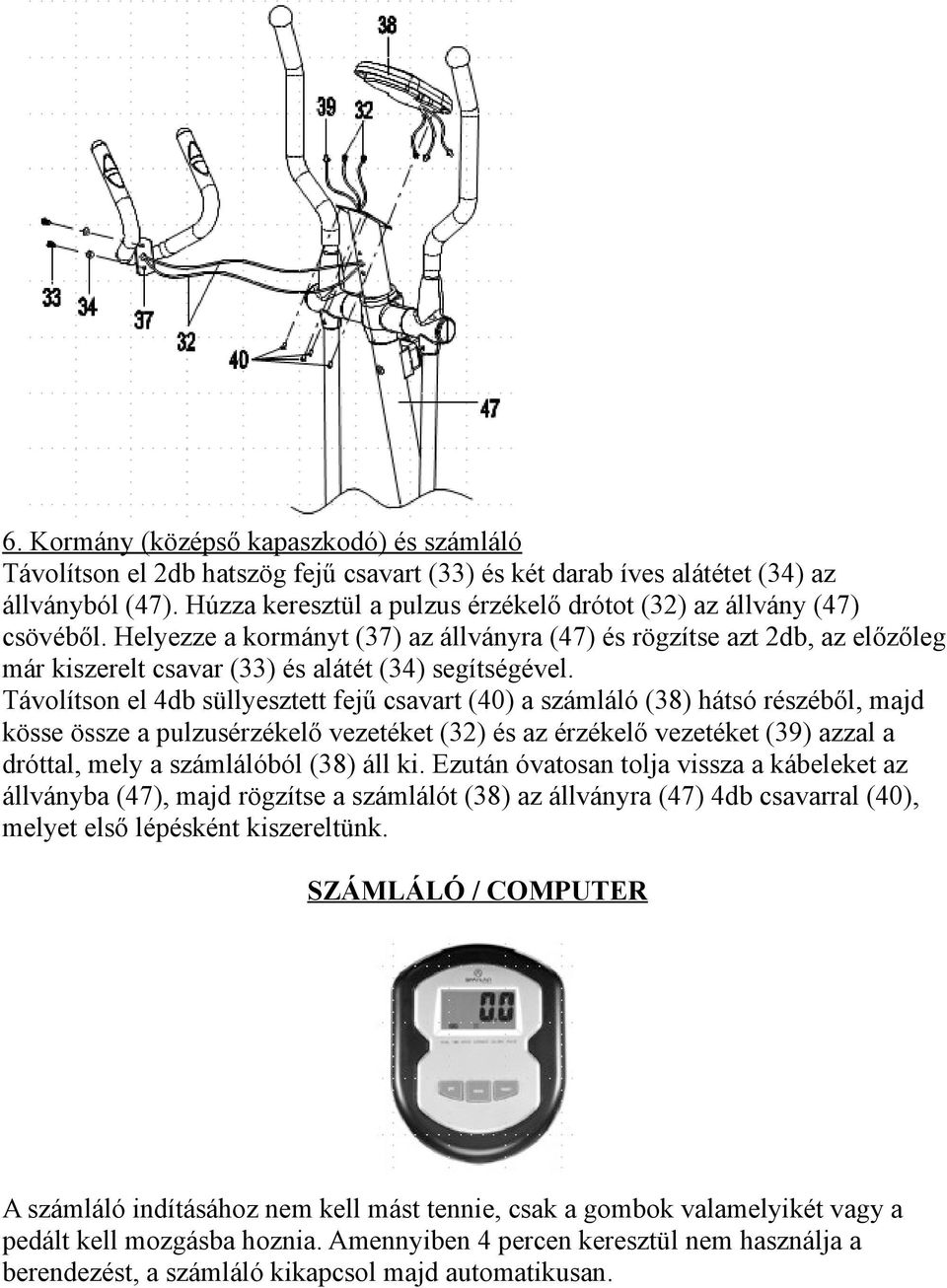 Helyezze a kormányt (37) az állványra (47) és rögzítse azt 2db, az előzőleg már kiszerelt csavar (33) és alátét (34) segítségével.