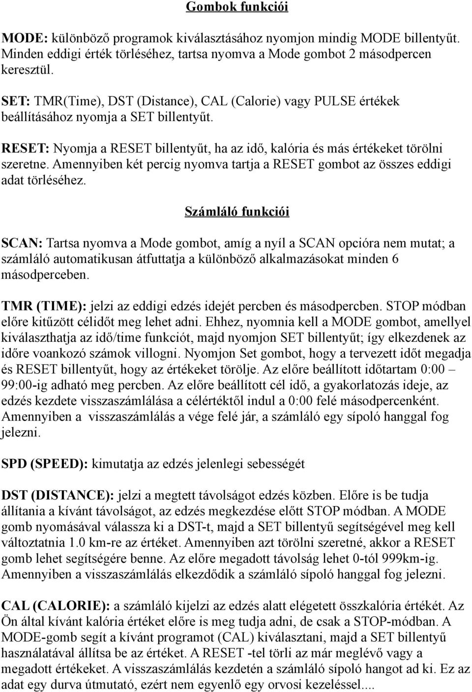 Amennyiben két percig nyomva tartja a RESET gombot az összes eddigi adat törléséhez.