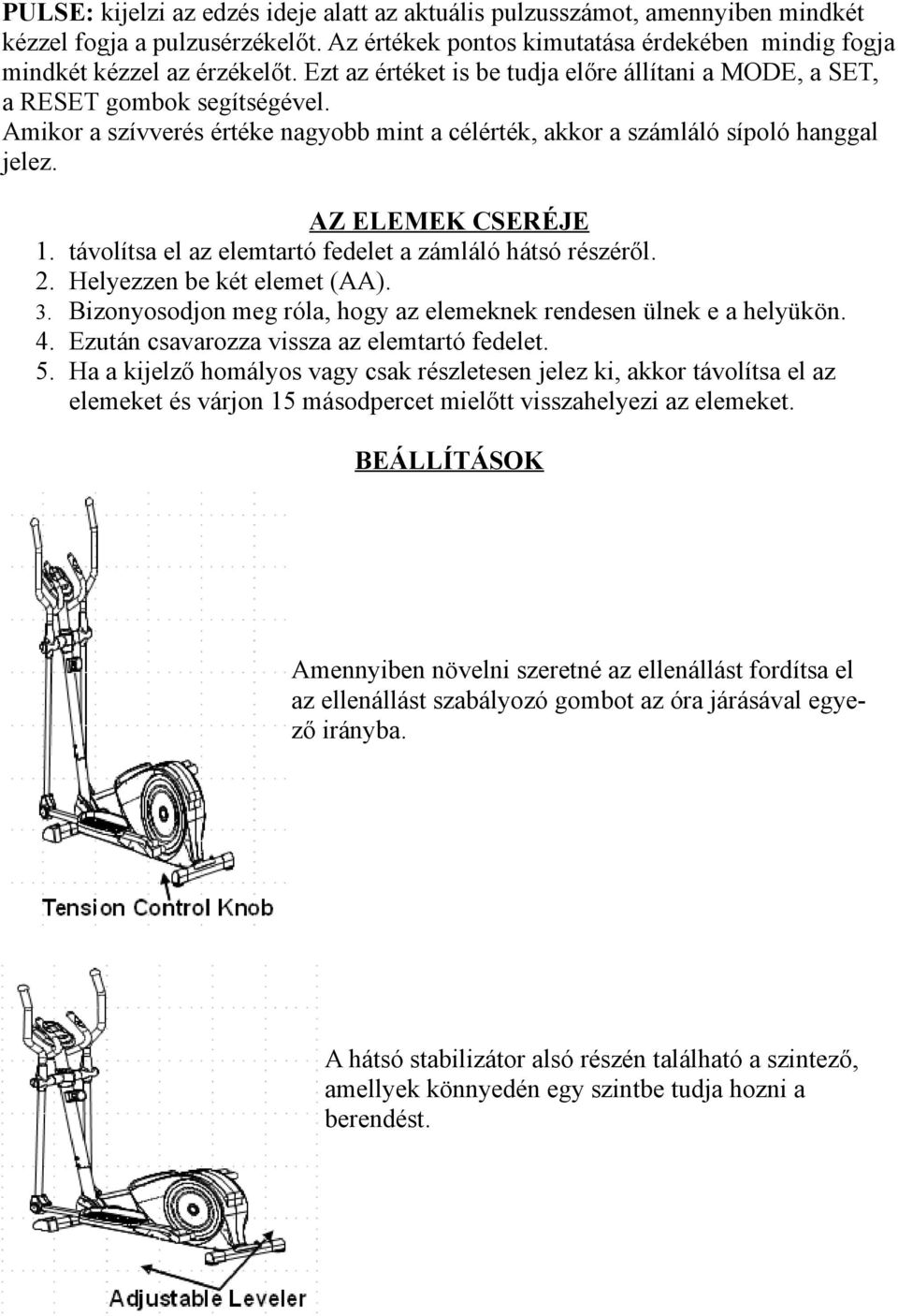 távolítsa el az elemtartó fedelet a zámláló hátsó részéről. 2. Helyezzen be két elemet (AA). 3. Bizonyosodjon meg róla, hogy az elemeknek rendesen ülnek e a helyükön. 4.