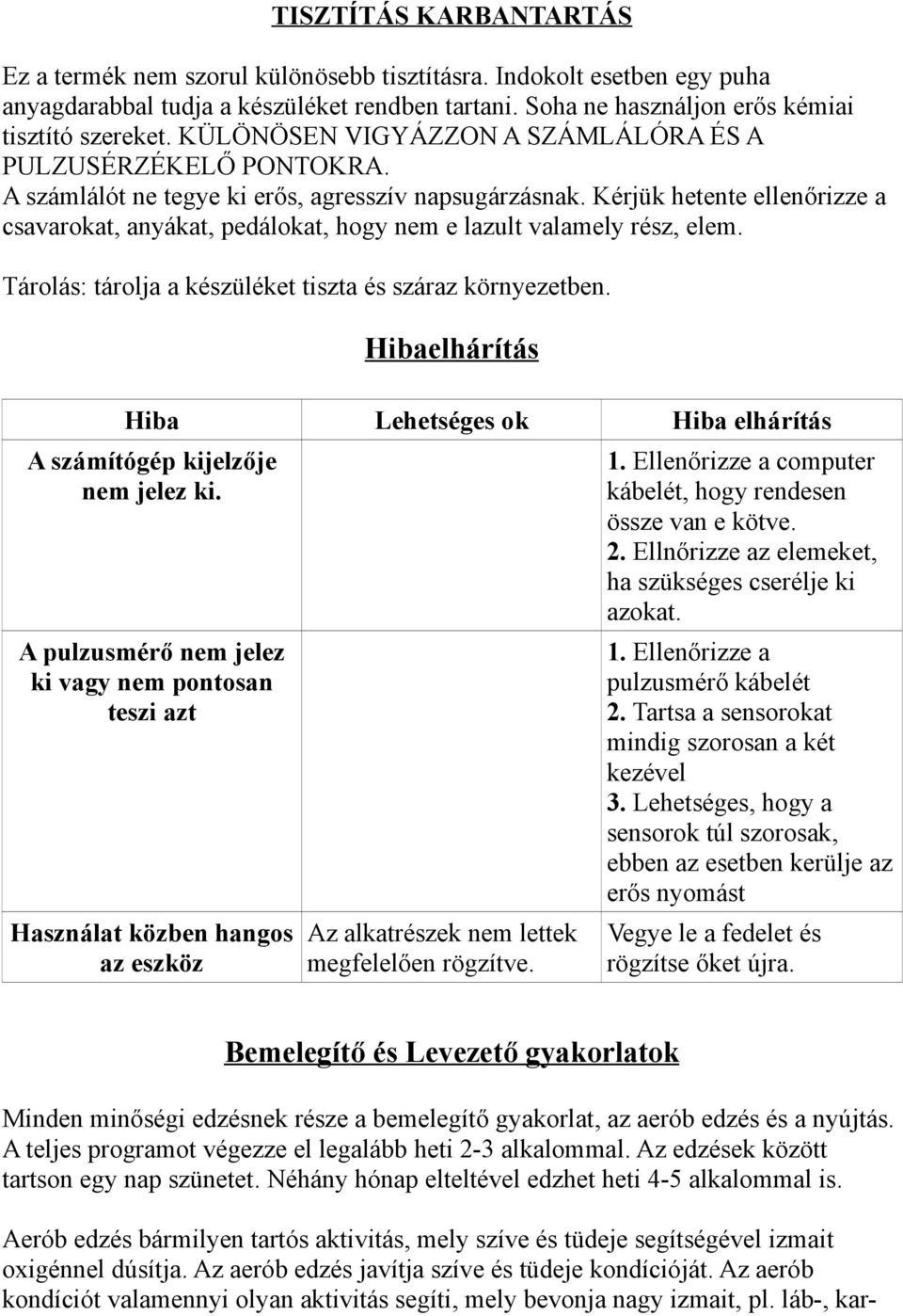 Kérjük hetente ellenőrizze a csavarokat, anyákat, pedálokat, hogy nem e lazult valamely rész, elem. Tárolás: tárolja a készüléket tiszta és száraz környezetben.