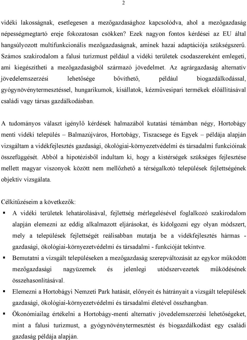 Számos szakirodalom a falusi turizmust például a vidéki területek csodaszereként emlegeti, ami kiegészítheti a mezőgazdaságból származó jövedelmet.