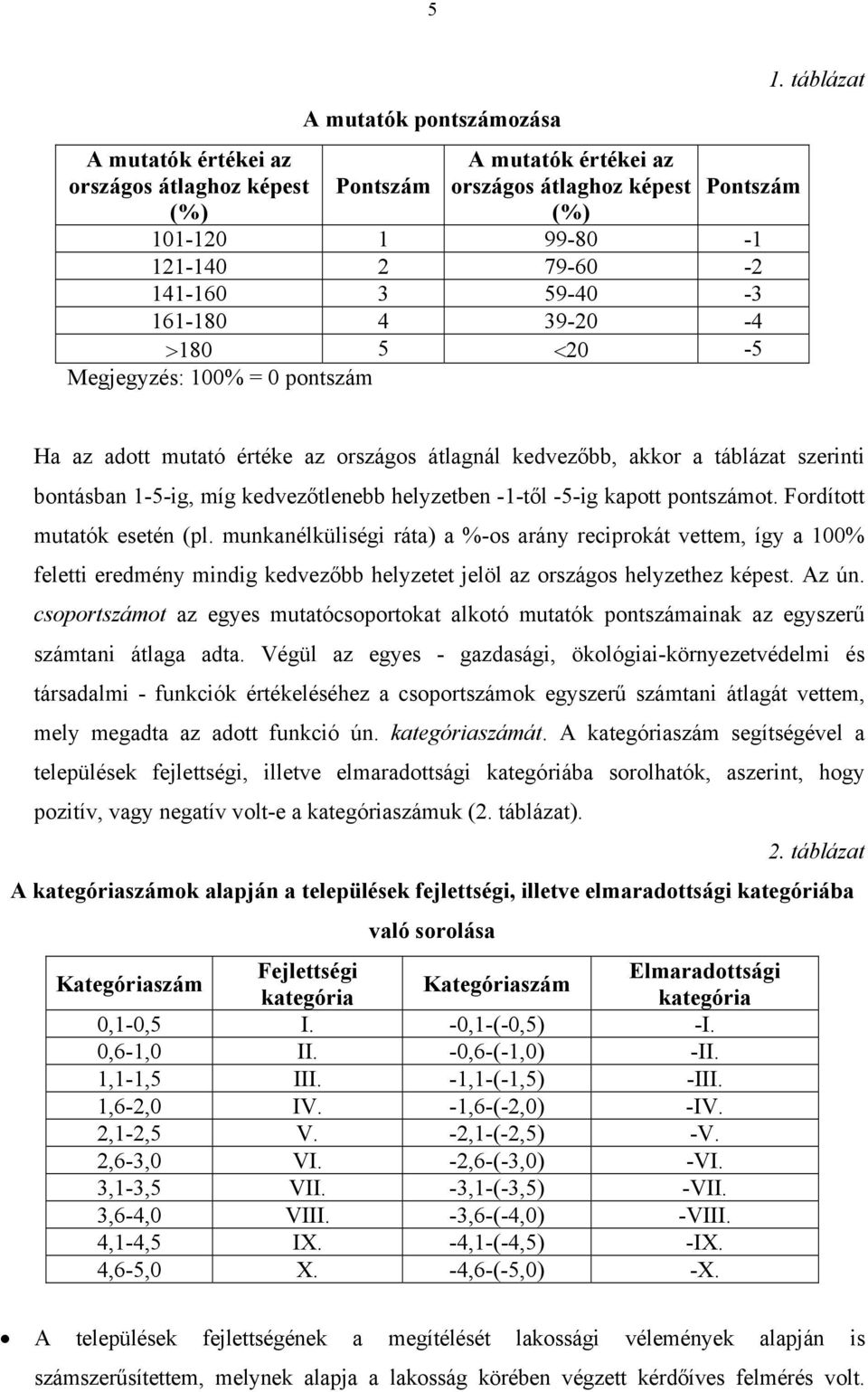 táblázat Ha az adott mutató értéke az országos átlagnál kedvezőbb, akkor a táblázat szerinti bontásban 1-5-ig, míg kedvezőtlenebb helyzetben -1-től -5-ig kapott pontszámot.