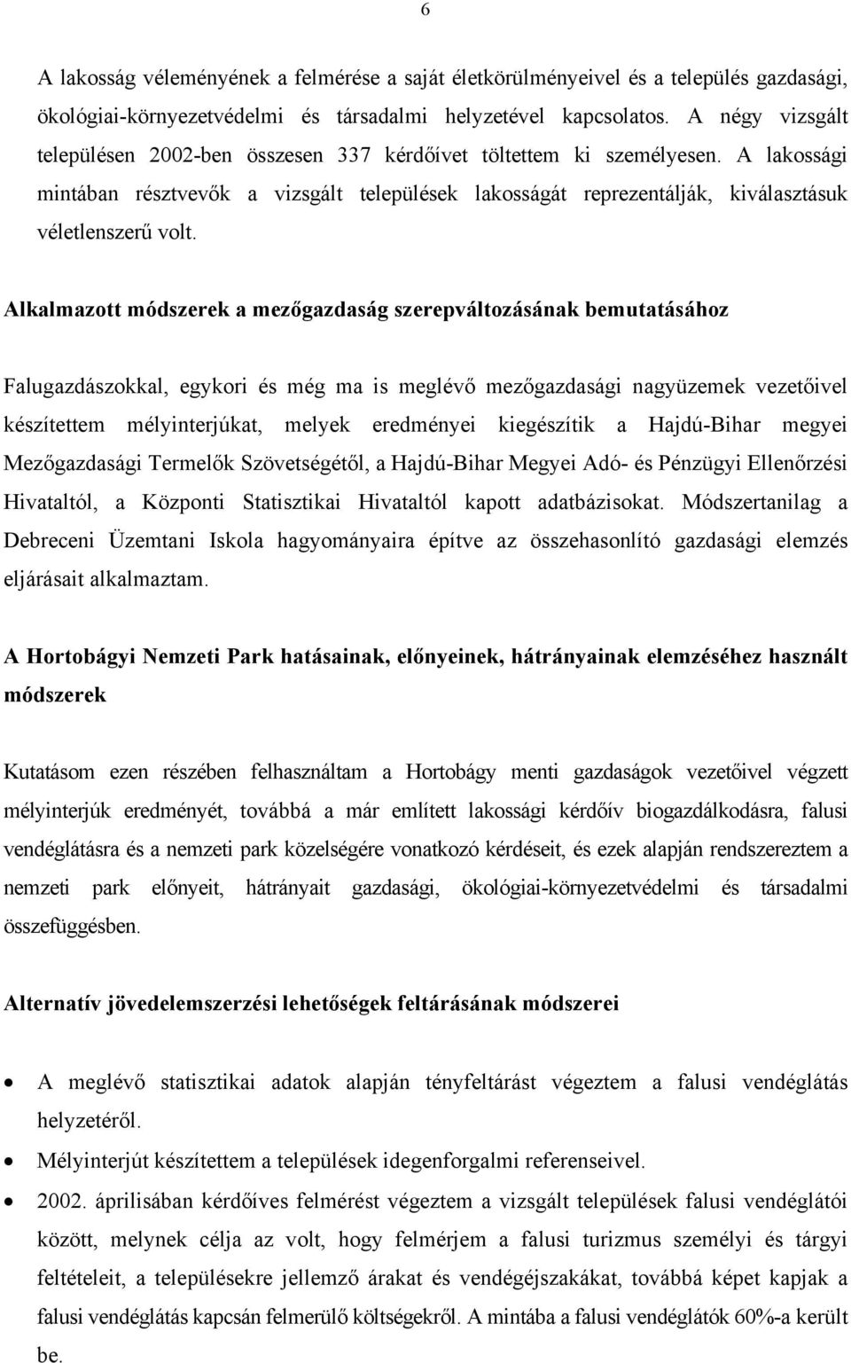 A lakossági mintában résztvevők a vizsgált települések lakosságát reprezentálják, kiválasztásuk véletlenszerű volt.