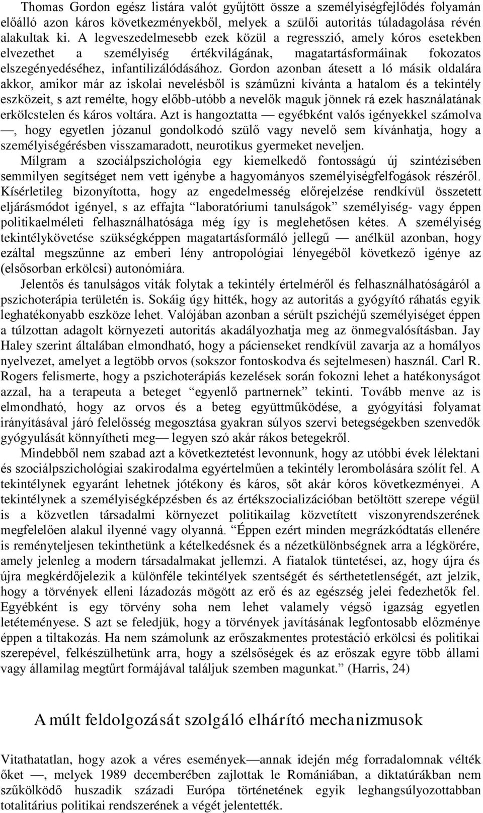 Gordon azonban átesett a ló másik oldalára akkor, amikor már az iskolai nevelésből is száműzni kívánta a hatalom és a tekintély eszközeit, s azt remélte, hogy előbb-utóbb a nevelők maguk jönnek rá