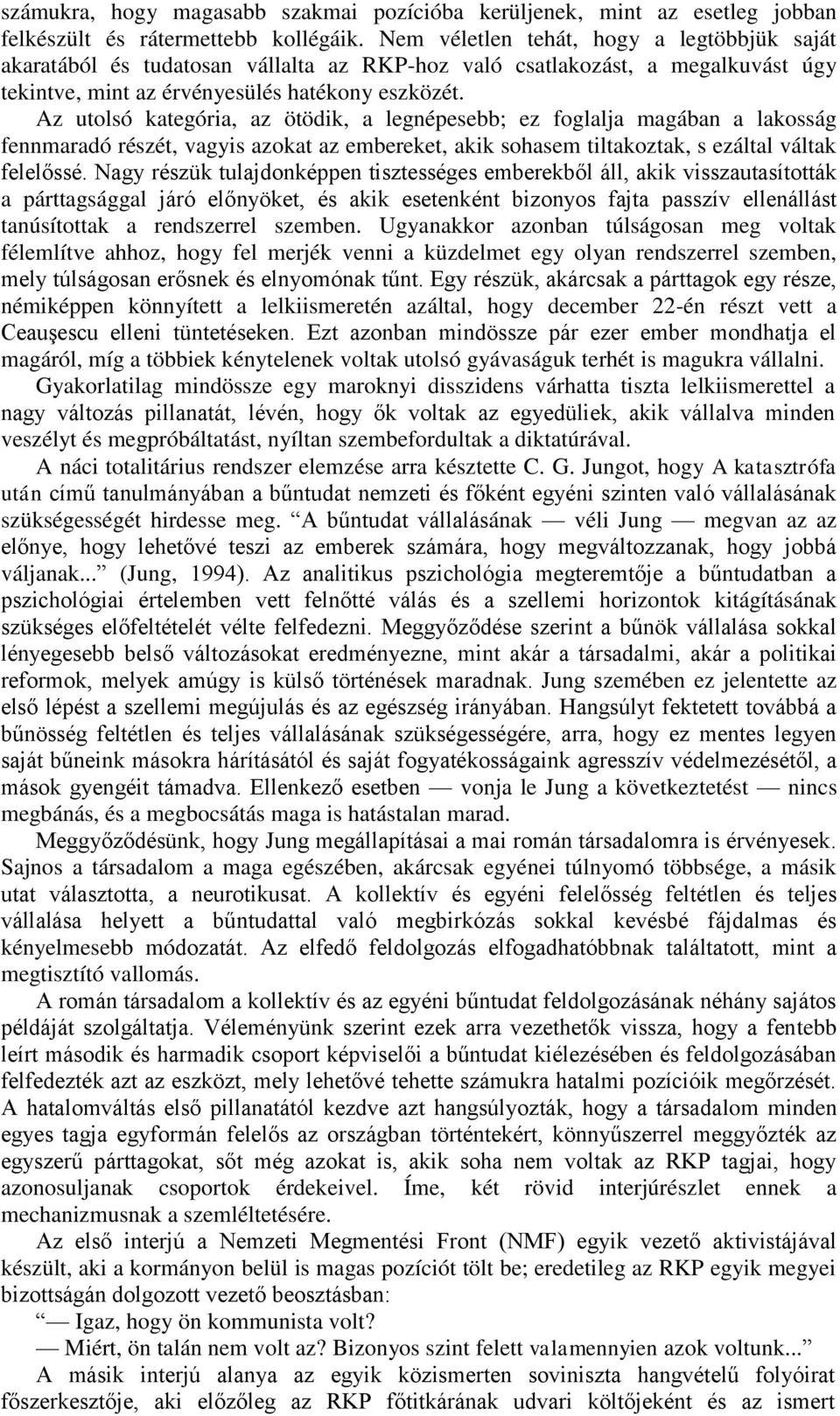 Az utolsó kategória, az ötödik, a legnépesebb; ez foglalja magában a lakosság fennmaradó részét, vagyis azokat az embereket, akik sohasem tiltakoztak, s ezáltal váltak felelőssé.