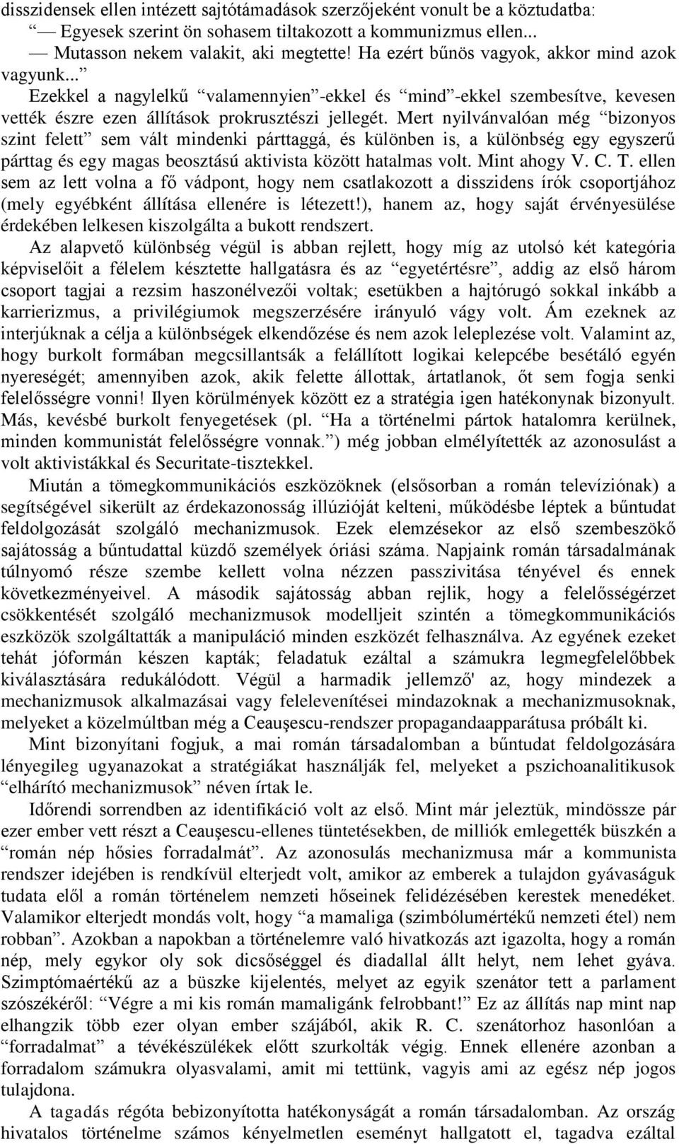 Mert nyilvánvalóan még bizonyos szint felett sem vált mindenki párttaggá, és különben is, a különbség egy egyszerű párttag és egy magas beosztású aktivista között hatalmas volt. Mint ahogy V. C. T.