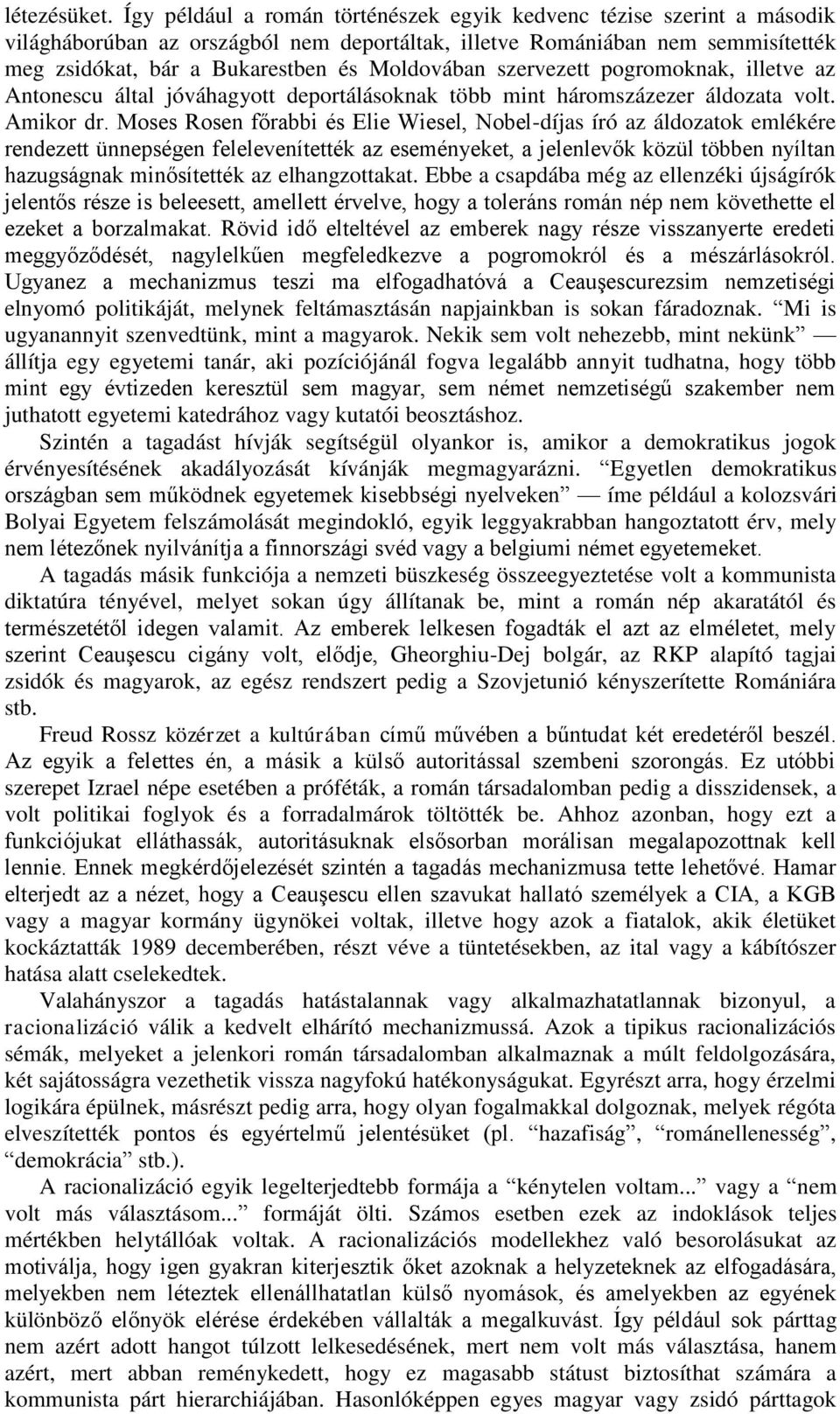 szervezett pogromoknak, illetve az Antonescu által jóváhagyott deportálásoknak több mint háromszázezer áldozata volt. Amikor dr.