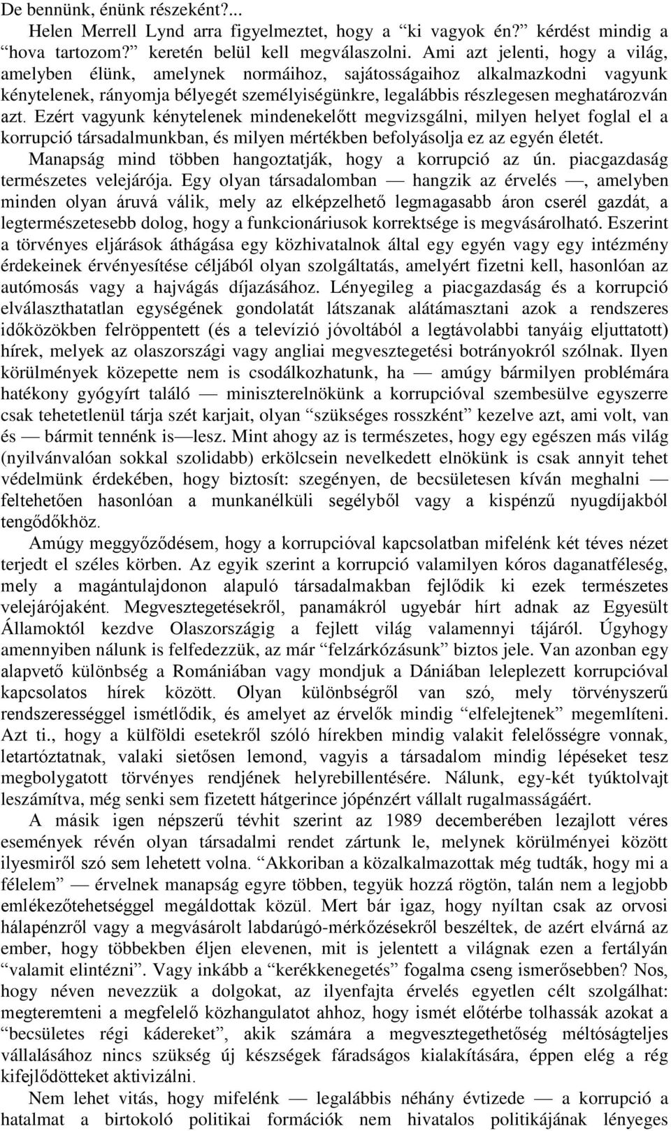 Ezért vagyunk kénytelenek mindenekelőtt megvizsgálni, milyen helyet foglal el a korrupció társadalmunkban, és milyen mértékben befolyásolja ez az egyén életét.