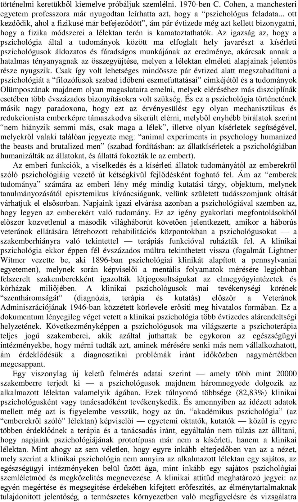 Az igazság az, hogy a pszichológia által a tudományok között ma elfoglalt hely javarészt a kísérleti pszichológusok áldozatos és fáradságos munkájának az eredménye, akárcsak annak a hatalmas