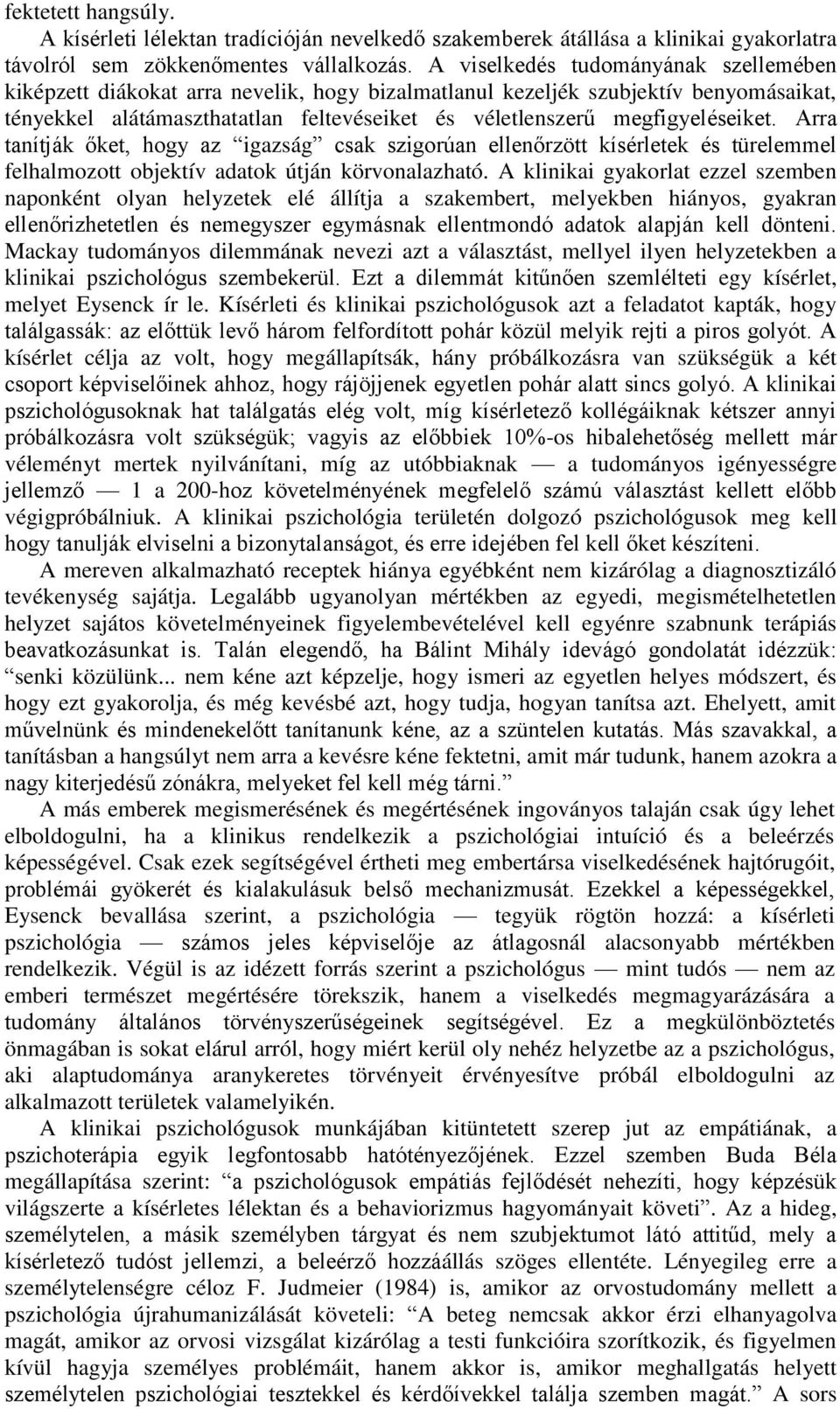 megfigyeléseiket. Arra tanítják őket, hogy az igazság csak szigorúan ellenőrzött kísérletek és türelemmel felhalmozott objektív adatok útján körvonalazható.