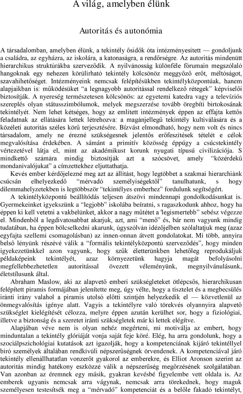 A nyilvánosság különféle fórumain megszólaló hangoknak egy nehezen körülírható tekintély kölcsönöz meggyőző erőt, méltóságot, szavahihetőséget.