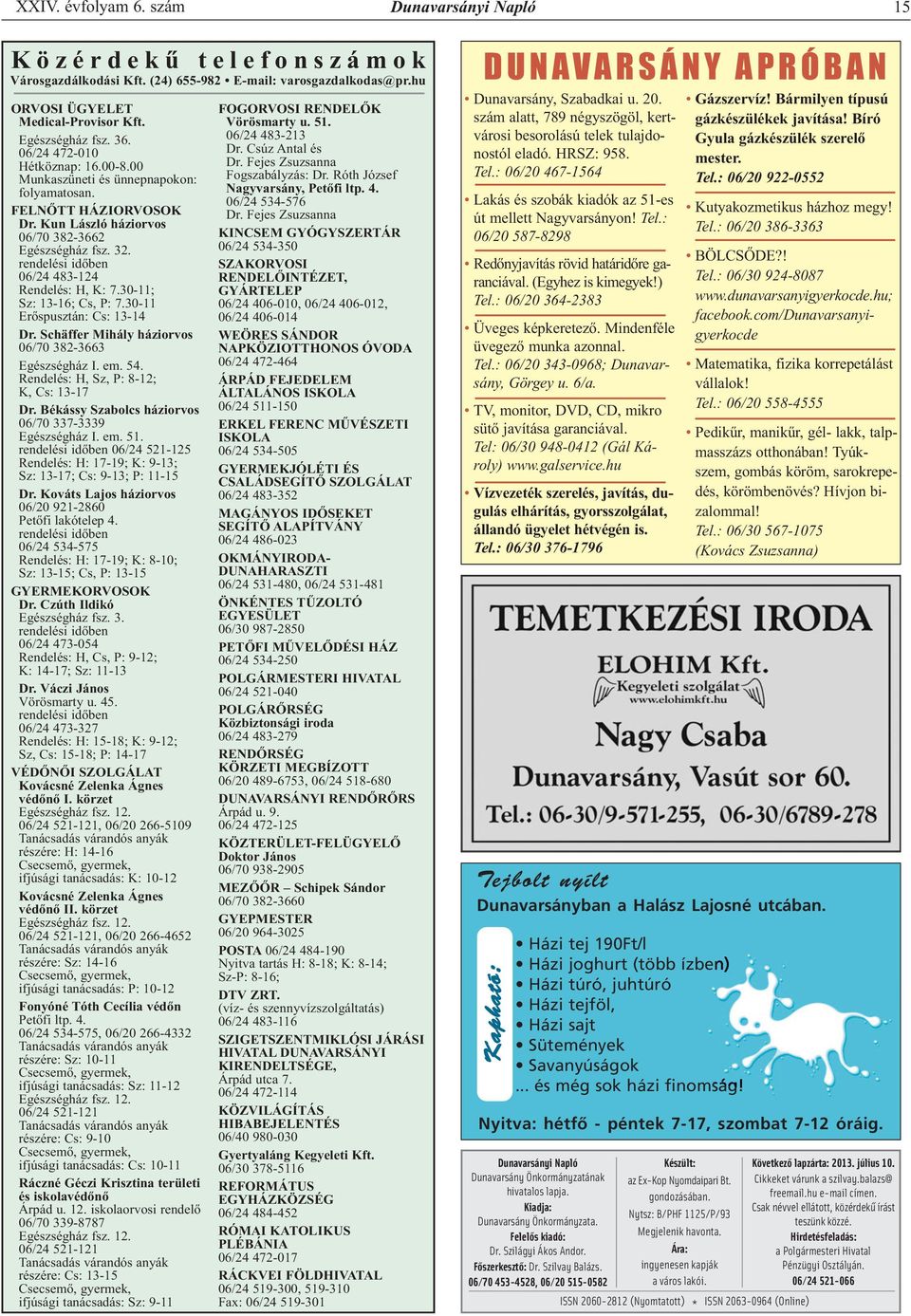 30-11; Sz: 13-16; Cs, P: 7.30-11 Erőspusztán: Cs: 13-14 Dr. Schäffer Mihály háziorvos 06/70 382-3663 Egészségház I. em. 54. Rendelés: H, Sz, P: 8-12; K, Cs: 13-17 Dr.