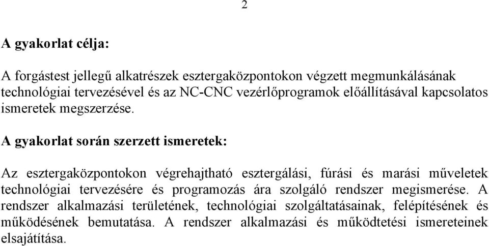 A gyakorlat során szerzett ismeretek: Az esztergaközpontokon végrehajtható esztergálási, fúrási és marási műveletek technológiai tervezésére