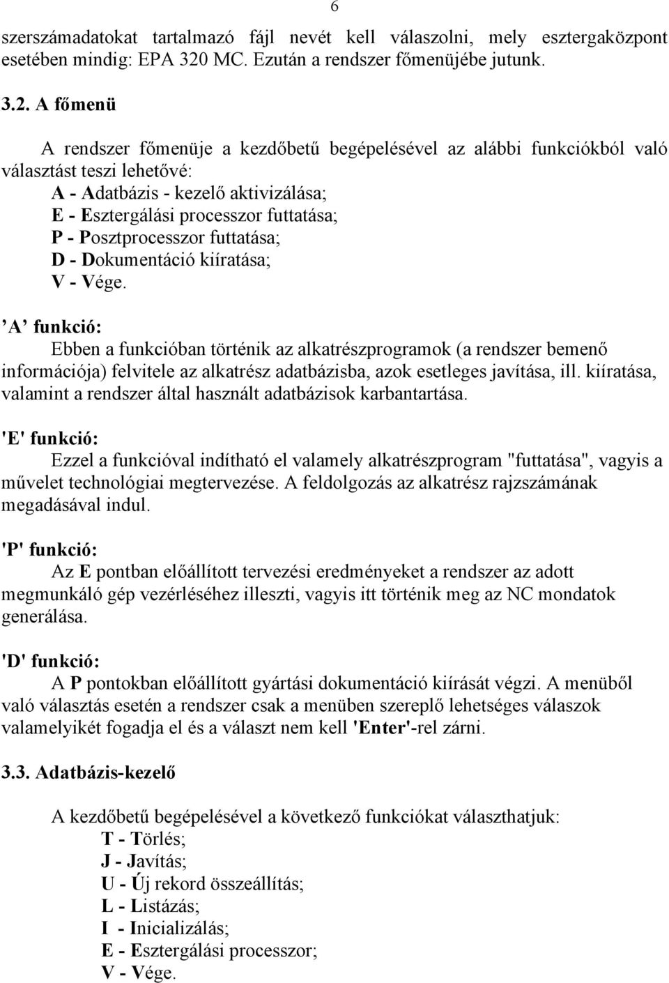 A főmenü A rendszer főmenüje a kezdőbetű begépelésével az alábbi funkciókból való választást teszi lehetővé: A - Adatbázis - kezelő aktivizálása; E - Esztergálási processzor futtatása; P -