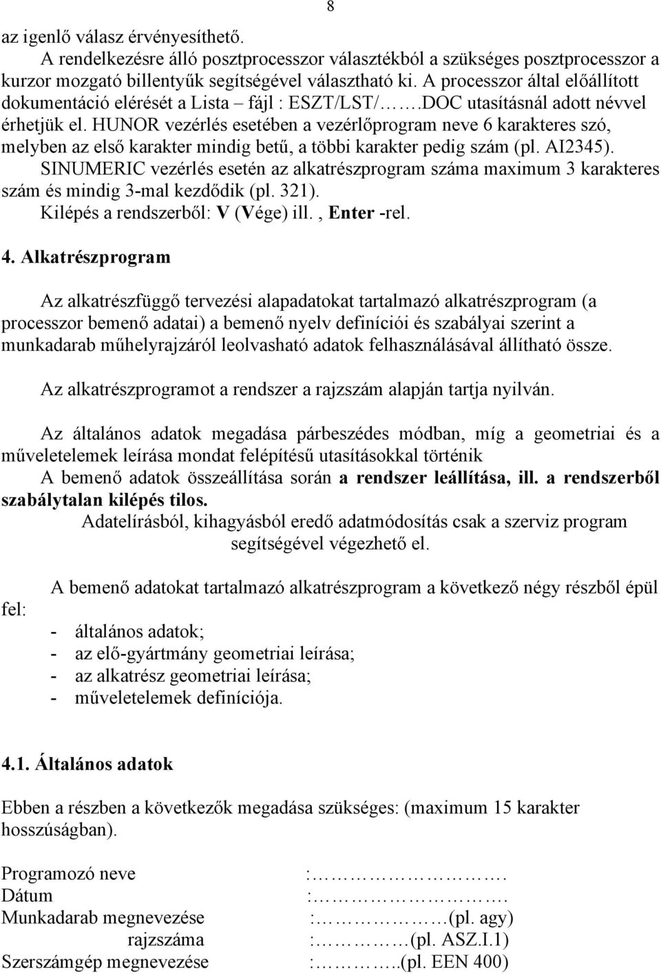 HUNOR vezérlés esetében a vezérlőprogram neve 6 karakteres szó, melyben az első karakter mindig betű, a többi karakter pedig szám (pl. AI2345).