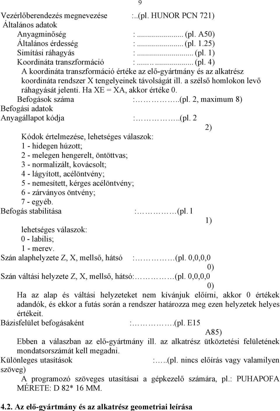 a szélső homlokon levő ráhagyását jelenti. Ha XE = XA, akkor értéke 0. Befogások száma :..(pl.