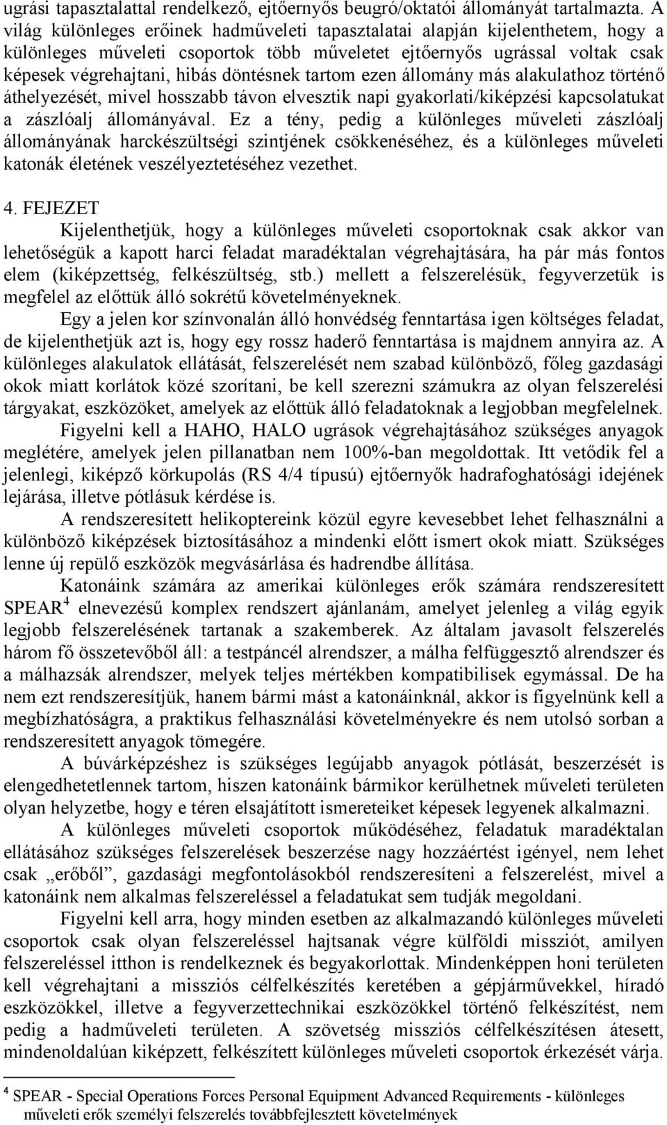 tartom ezen állomány más alakulathoz történő áthelyezését, mivel hosszabb távon elvesztik napi gyakorlati/kiképzési kapcsolatukat a zászlóalj állományával.