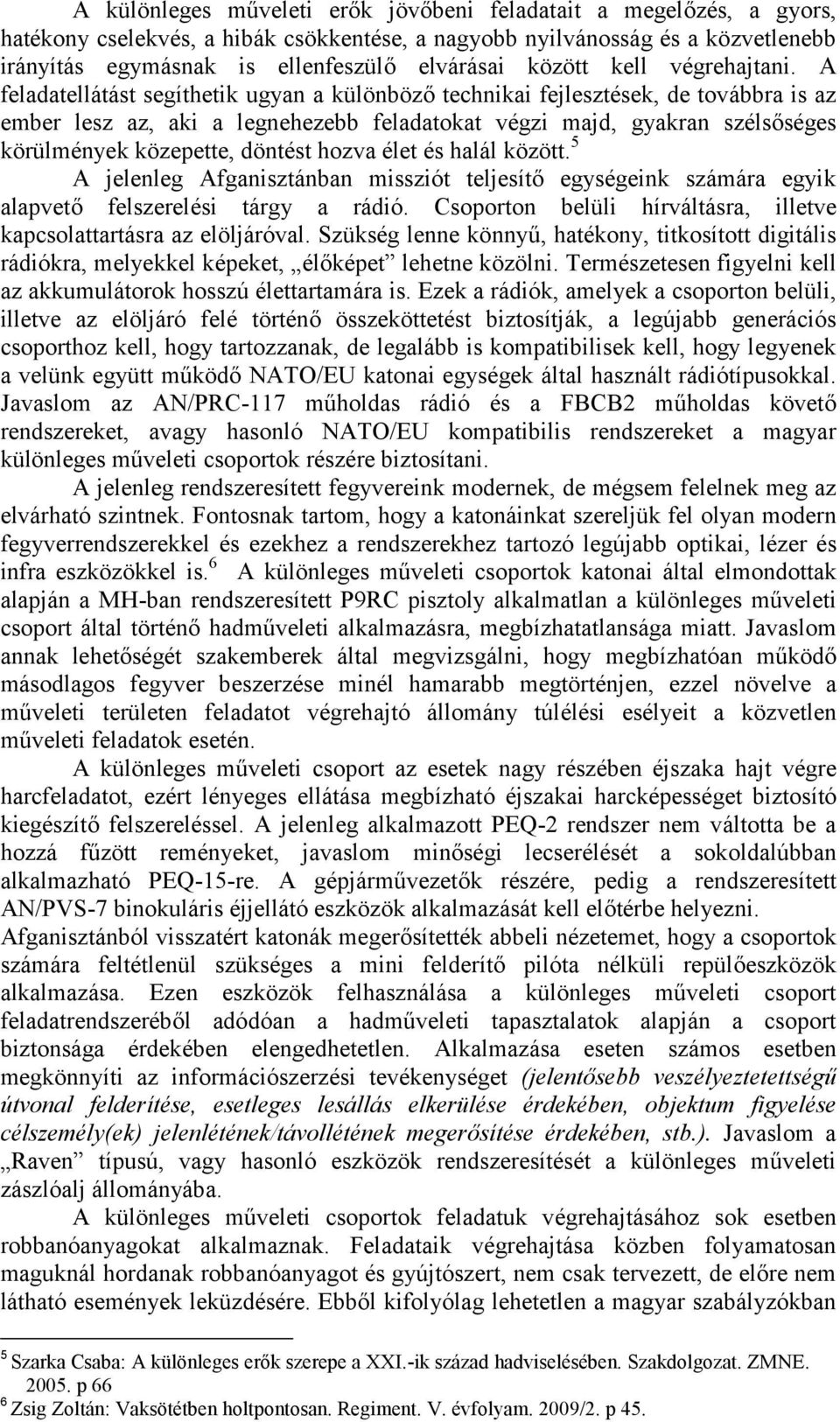 A feladatellátást segíthetik ugyan a különböző technikai fejlesztések, de továbbra is az ember lesz az, aki a legnehezebb feladatokat végzi majd, gyakran szélsőséges körülmények közepette, döntést