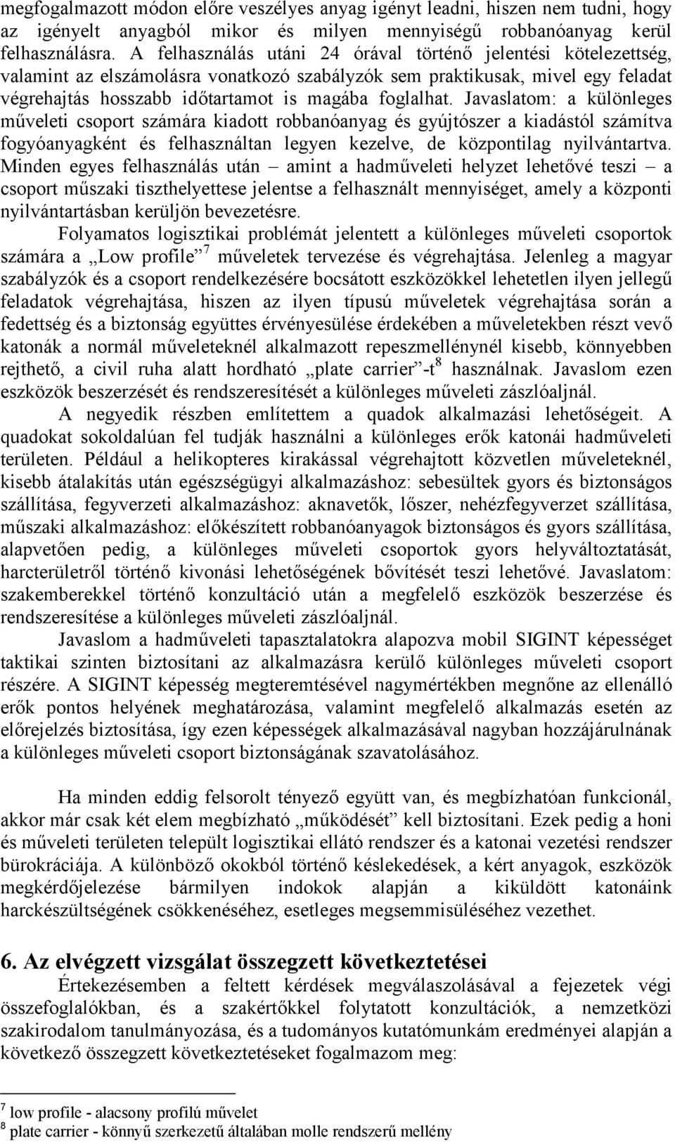Javaslatom: a különleges műveleti csoport számára kiadott robbanóanyag és gyújtószer a kiadástól számítva fogyóanyagként és felhasználtan legyen kezelve, de központilag nyilvántartva.