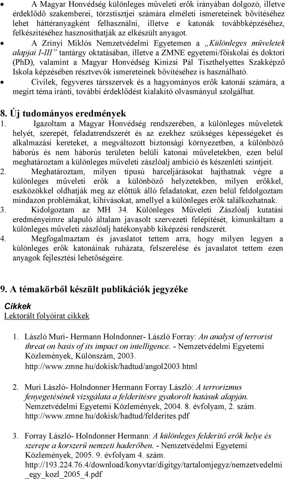 A Zrínyi Miklós Nemzetvédelmi Egyetemen a Különleges műveletek alapjai I-III tantárgy oktatásában, illetve a ZMNE egyetemi/főiskolai és doktori (PhD), valamint a Magyar Honvédség Kinizsi Pál