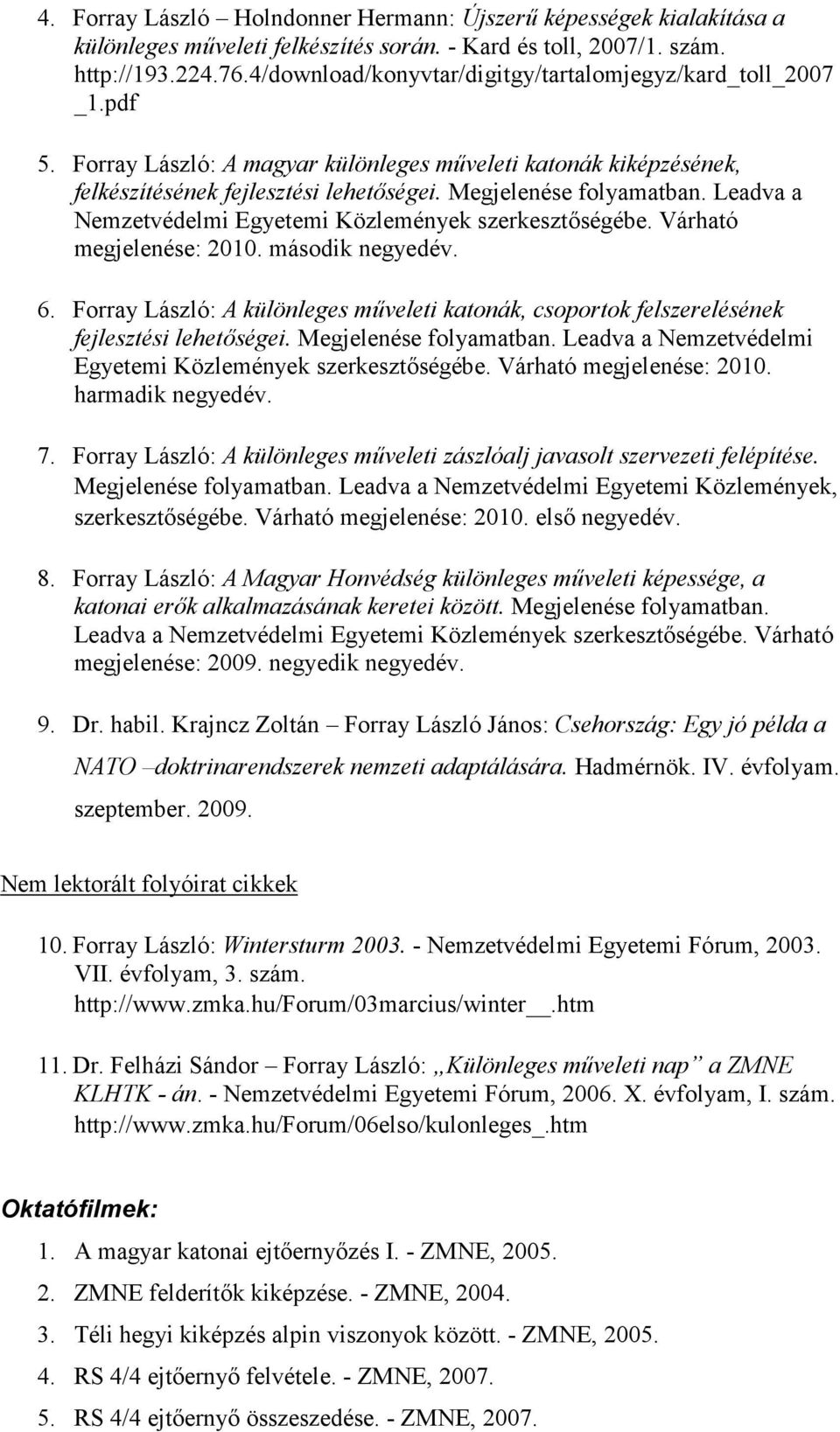 Leadva a Nemzetvédelmi Egyetemi Közlemények szerkesztőségébe. Várható megjelenése: 2010. második negyedév. 6.