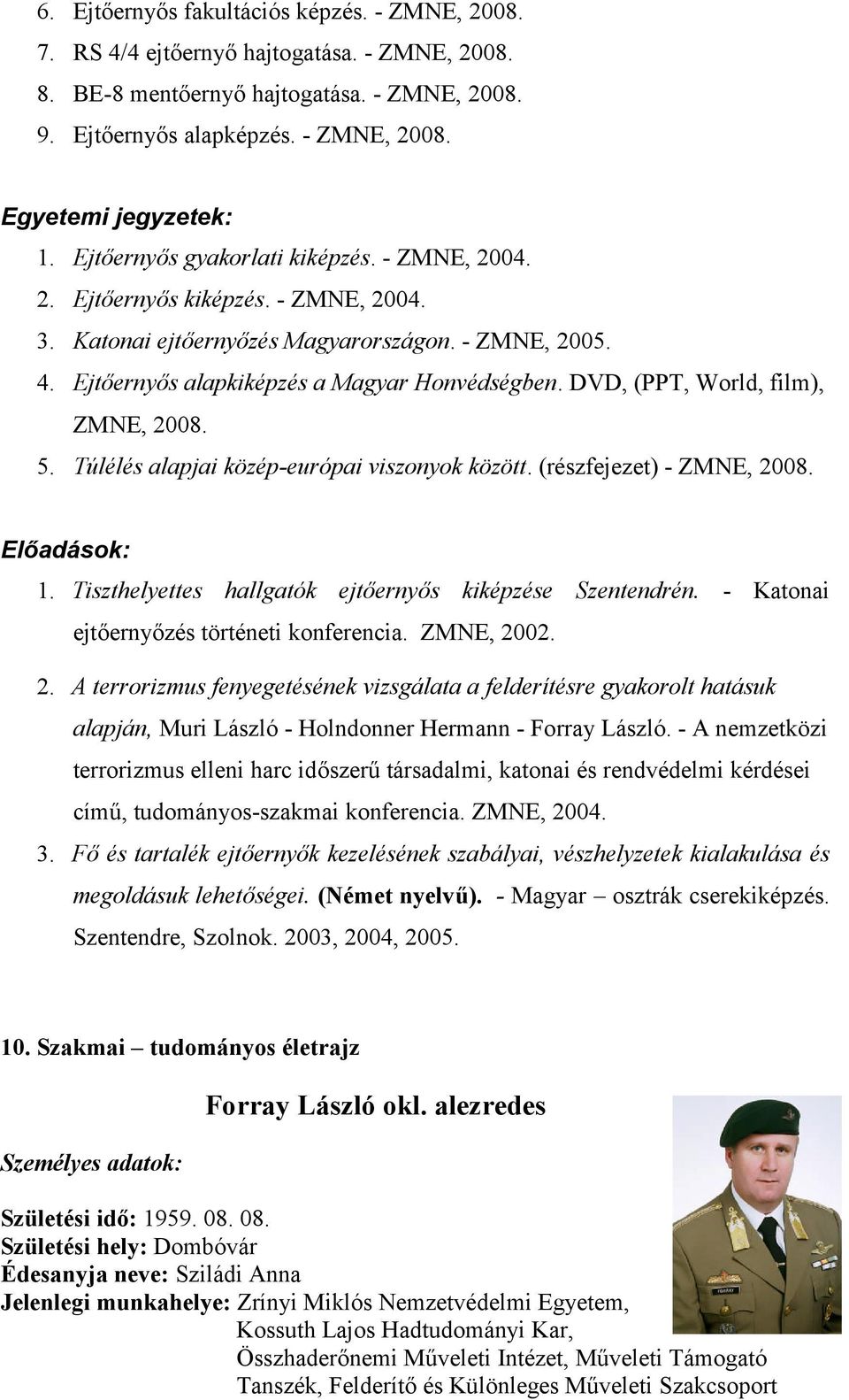 DVD, (PPT, World, film), ZMNE, 2008. 5. Túlélés alapjai közép-európai viszonyok között. (részfejezet) - ZMNE, 2008. Előadások: 1. Tiszthelyettes hallgatók ejtőernyős kiképzése Szentendrén.