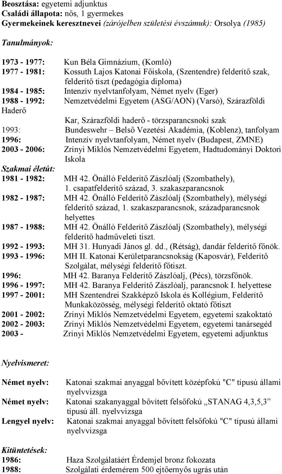 (ASG/AON) (Varsó), Szárazföldi Haderő Kar, Szárazföldi haderő - törzsparancsnoki szak 1993: Bundeswehr Belső Vezetési Akadémia, (Koblenz), tanfolyam 1996: Intenzív nyelvtanfolyam, Német nyelv