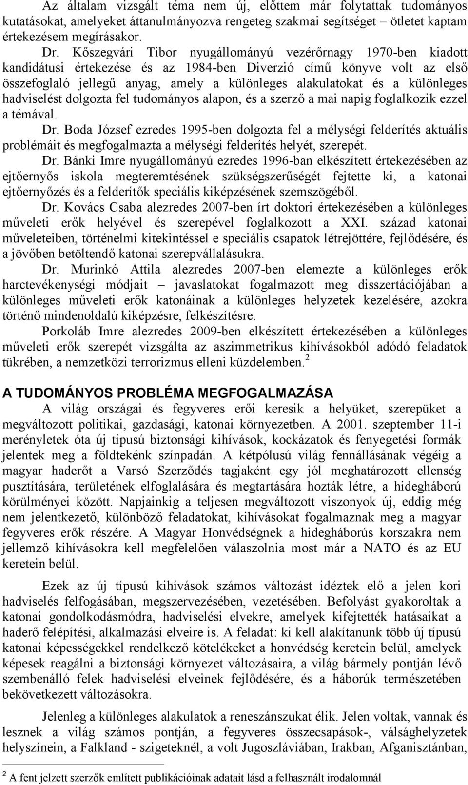 különleges hadviselést dolgozta fel tudományos alapon, és a szerző a mai napig foglalkozik ezzel a témával. Dr.