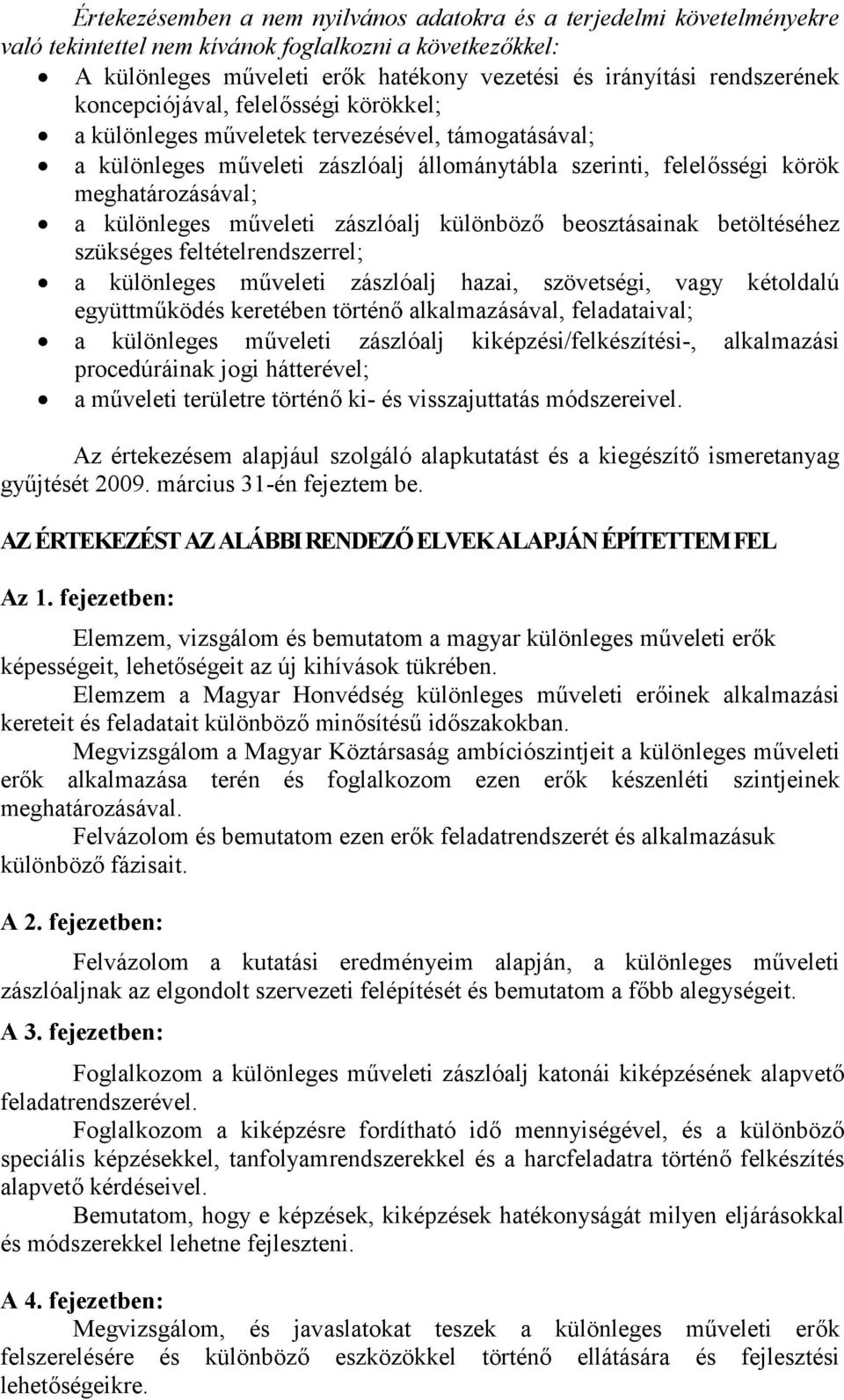 különleges műveleti zászlóalj különböző beosztásainak betöltéséhez szükséges feltételrendszerrel; a különleges műveleti zászlóalj hazai, szövetségi, vagy kétoldalú együttműködés keretében történő