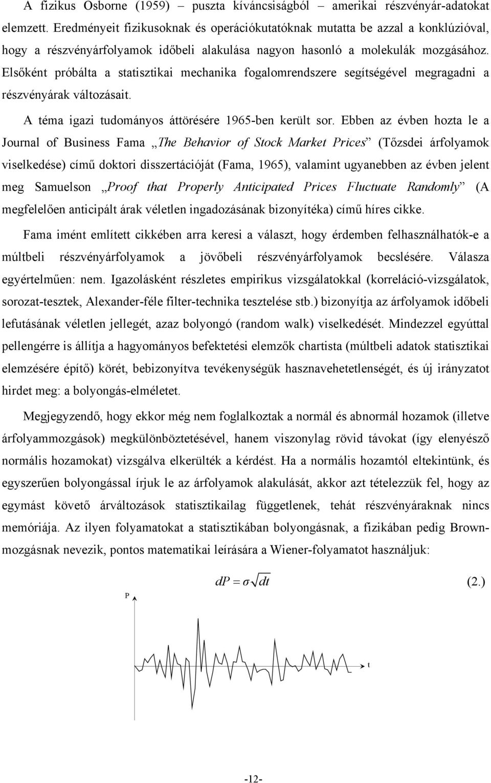 Elsőként próbálta a statisztikai mechanika fogalomrendszere segítségével megragadni a részvényárak változásait. A téma igazi tudományos áttörésére 1965-ben került sor.