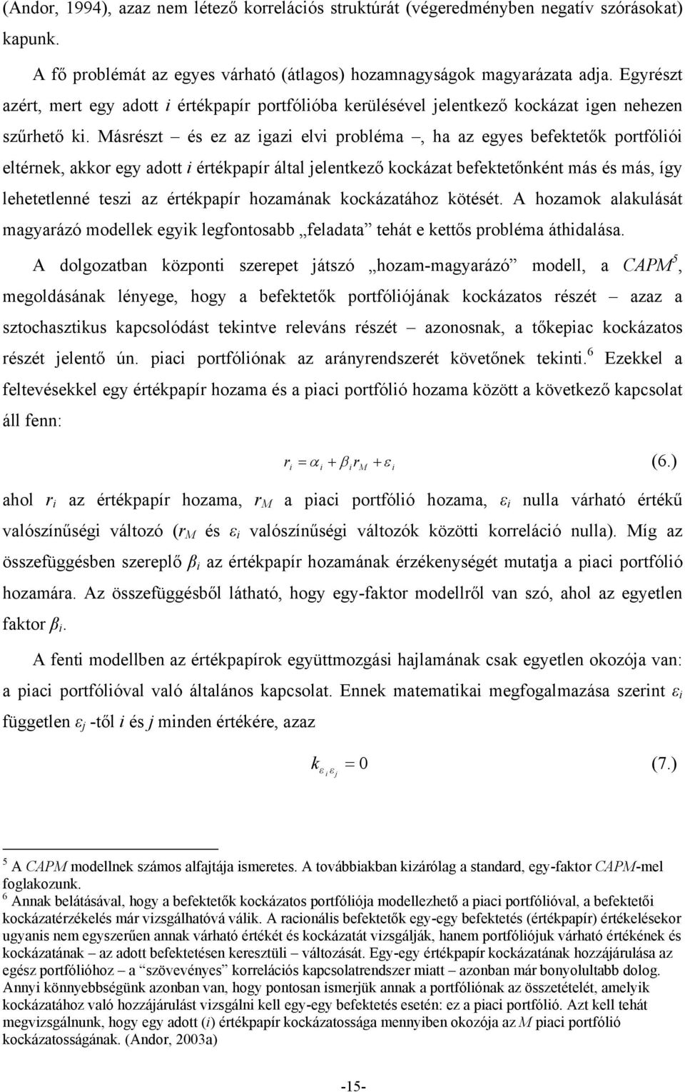 Másrészt és ez az igazi elvi probléma, ha az egyes befektetők portfóliói eltérnek, akkor egy adott i értékpapír által jelentkező kockázat befektetőnként más és más, így lehetetlenné teszi az