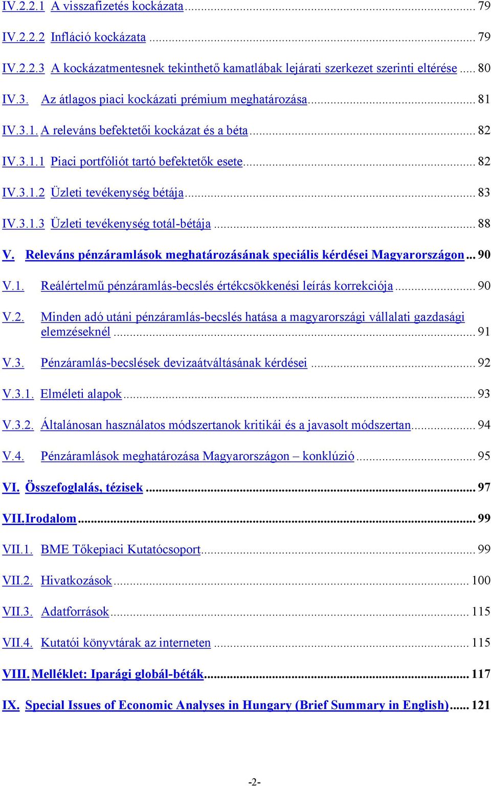 .. 88 V. Releváns pénzáramlások meghatározásának speciális kérdései Magyarországon... 90 V.1. Reálértelmű pénzáramlás-becslés értékcsökkenési leírás korrekciója... 90 V.2.