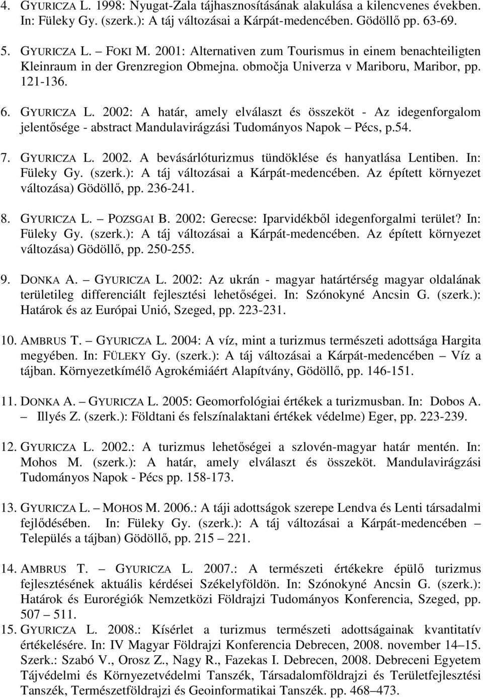 2002: A határ, amely elválaszt és összeköt - Az idegenforgalom jelentısége - abstract Mandulavirágzási Tudományos Napok Pécs, p.54. 7. GYURICZA L. 2002.