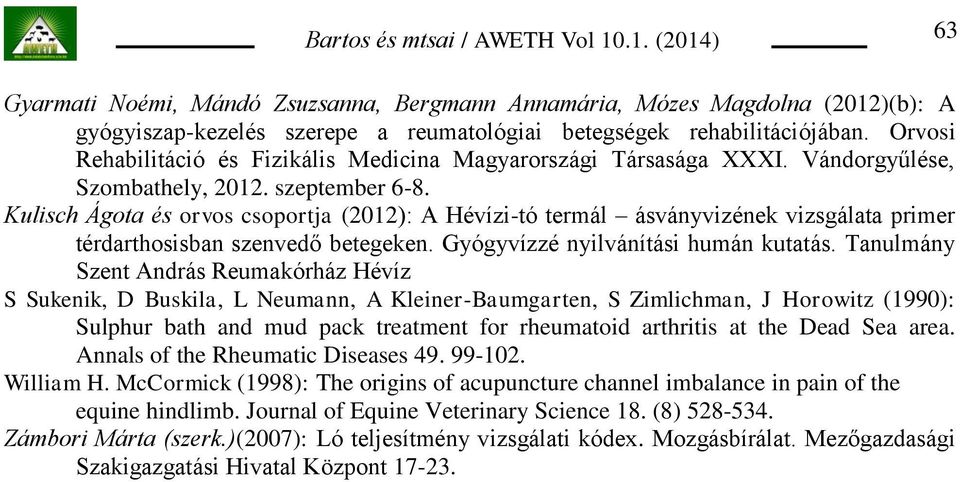 Kulisch Ágota és orvos csoportja (2012): A Hévízi-tó termál ásványvizének vizsgálata primer térdarthosisban szenvedő betegeken. Gyógyvízzé nyilvánítási humán kutatás.