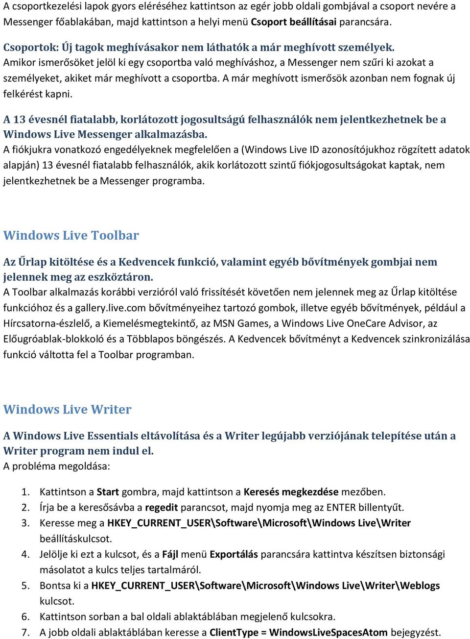 Amikor ismerősöket jelöl ki egy csoportba való meghíváshoz, a Messenger nem szűri ki azokat a személyeket, akiket már meghívott a csoportba.