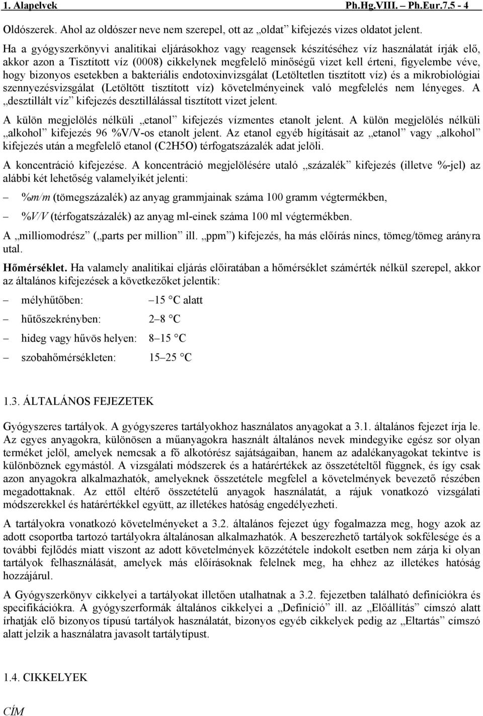 véve, hogy bizonyos esetekben a bakteriális endotoxinvizsgálat (Letöltetlen tisztított víz) és a mikrobiológiai szennyezésvizsgálat (Letöltött tisztított víz) követelményeinek való megfelelés nem