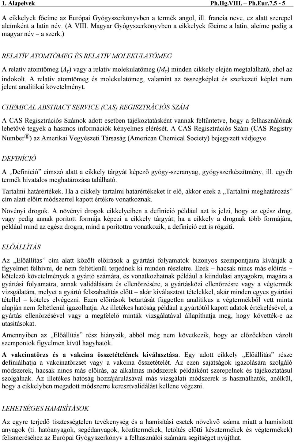 ) RELATÍV ATOMTÖMEG ÉS RELATÍV MOLEKULATÖMEG A relatív atomtömeg (A r ) vagy a relatív molekulatömeg (M r ) minden cikkely elején megtalálható, ahol az indokolt.