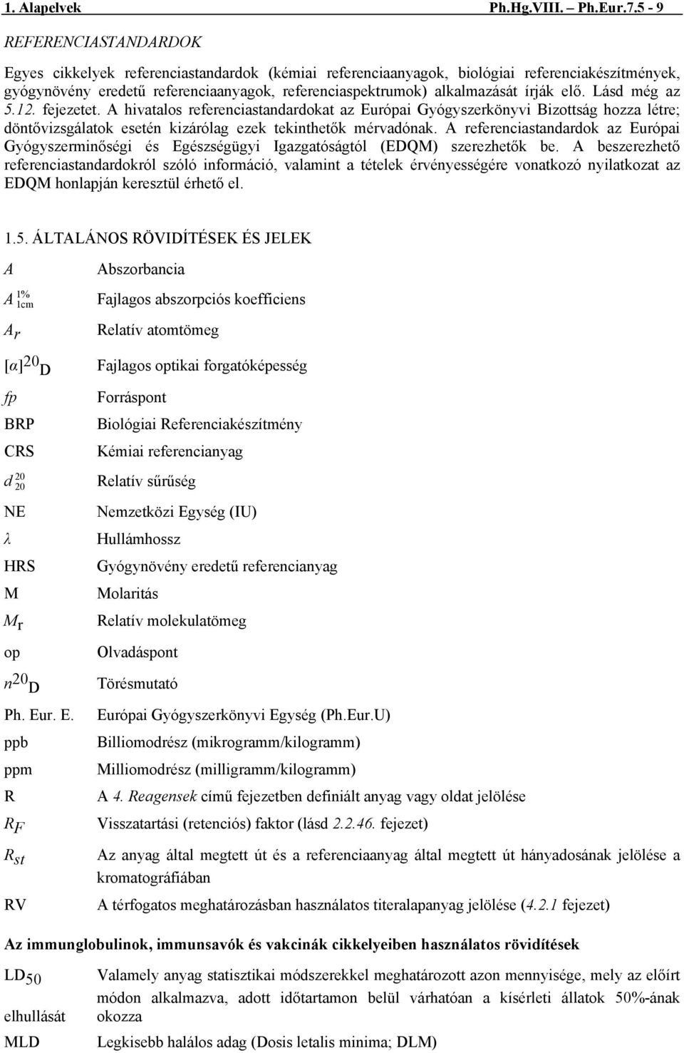 írják elő. Lásd még az 5.12. fejezetet. A hivatalos referenciastandardokat az Európai Gyógyszerkönyvi Bizottság hozza létre; döntővizsgálatok esetén kizárólag ezek tekinthetők mérvadónak.