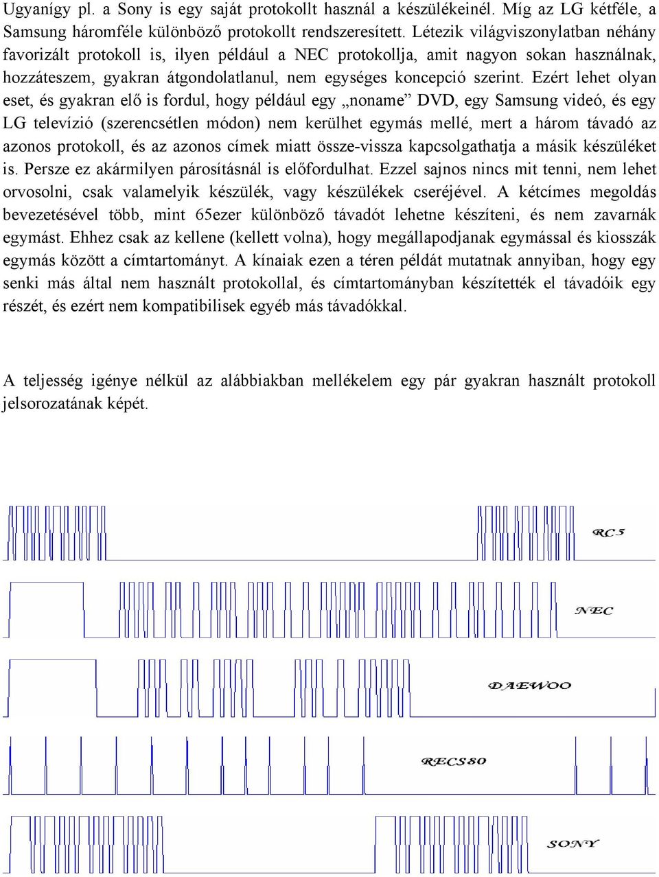 Ezért lehet olyan eset, és gyakran elő is fordul, hogy például egy noname DVD, egy Samsung videó, és egy LG televízió (szerencsétlen módon) nem kerülhet egymás mellé, mert a három távadó az azonos