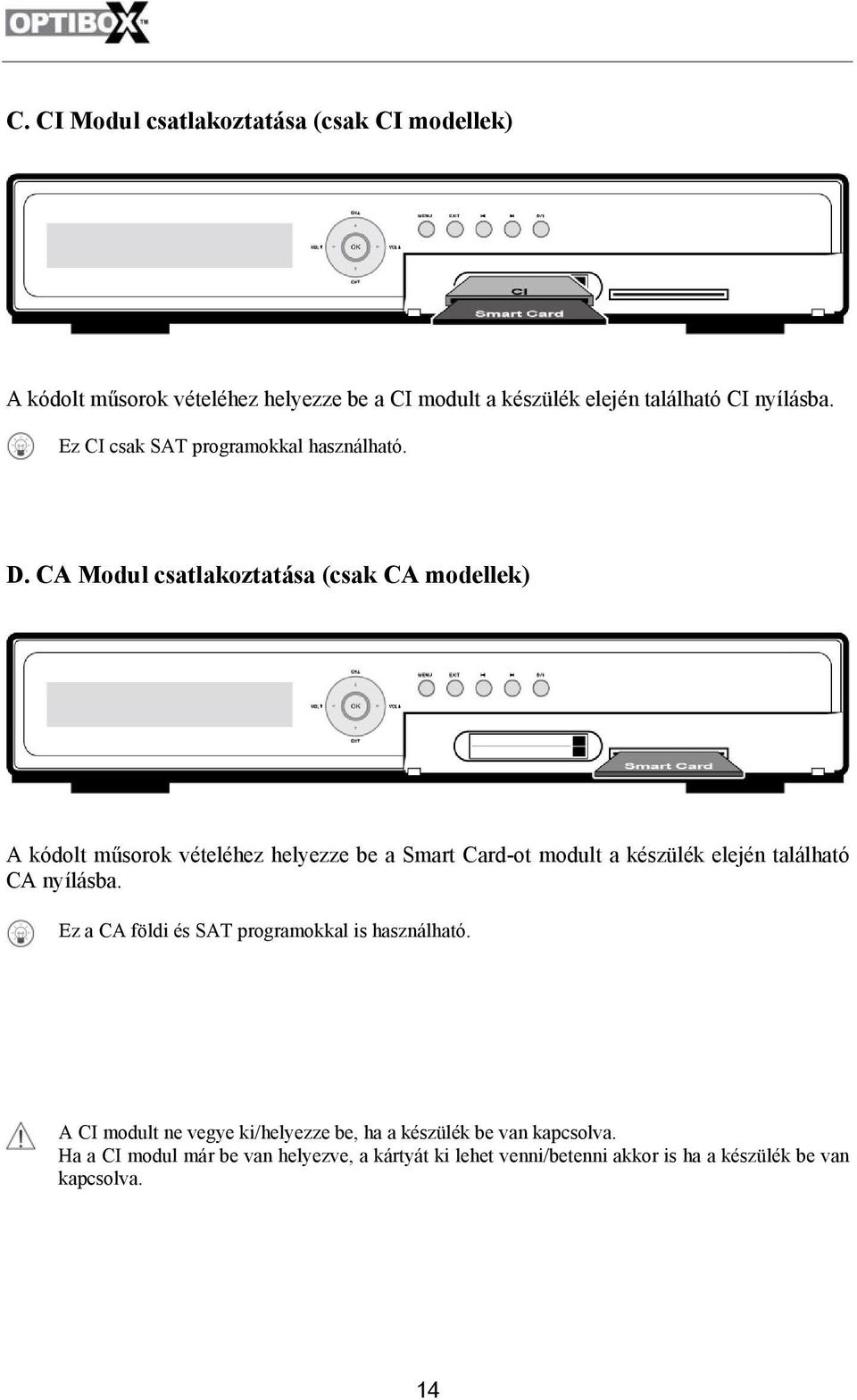 CA Modul csatlakoztatása (csak CA modellek) A kódolt műsorok vételéhez helyezze be a Smart Card-ot modult a készülék elején található CA