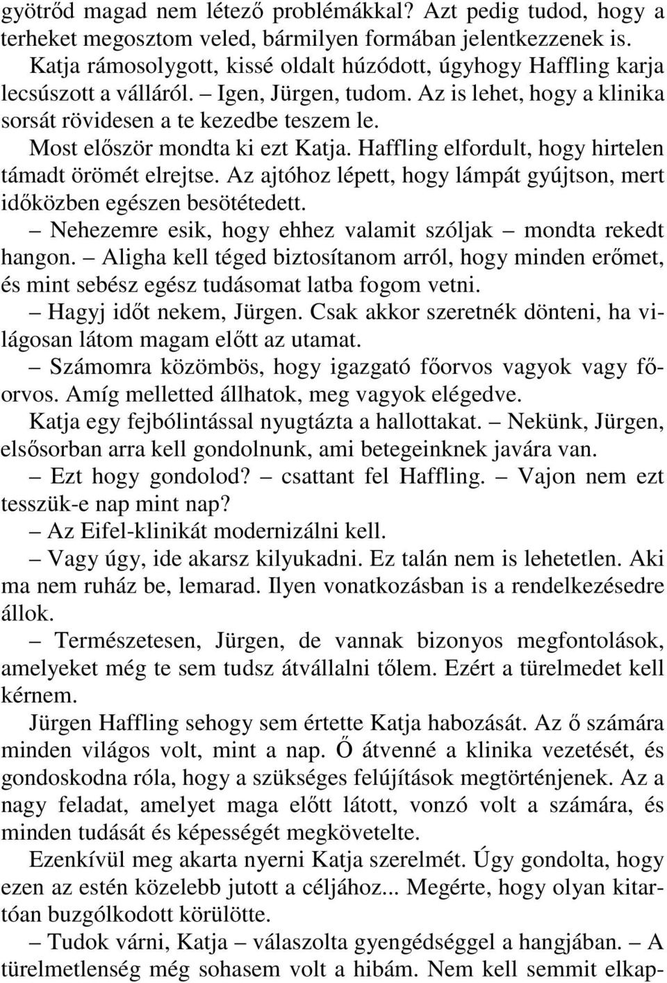 Most először mondta ki ezt Katja. Haffling elfordult, hogy hirtelen támadt örömét elrejtse. Az ajtóhoz lépett, hogy lámpát gyújtson, mert időközben egészen besötétedett.