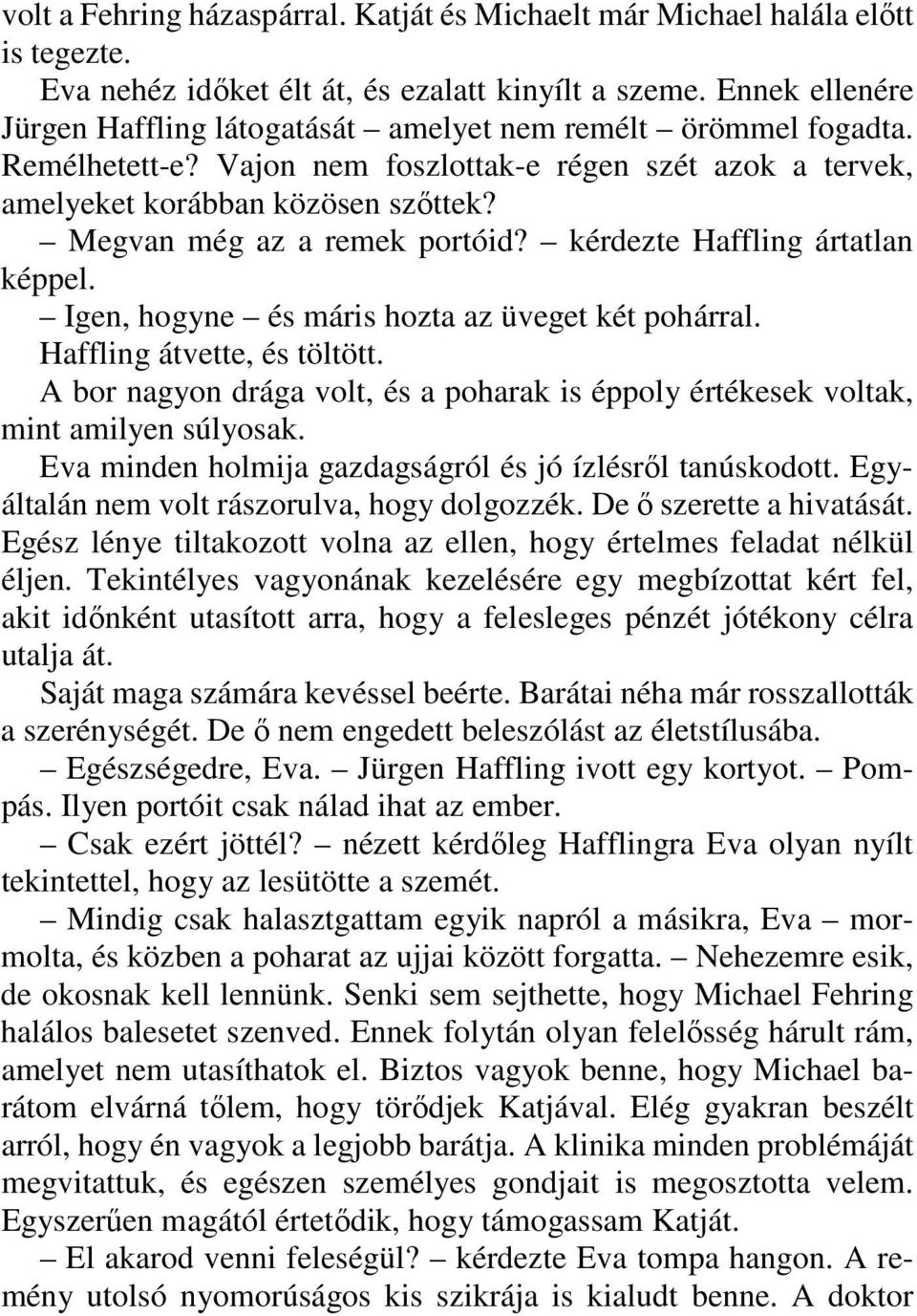 Megvan még az a remek portóid? kérdezte Haffling ártatlan képpel. Igen, hogyne és máris hozta az üveget két pohárral. Haffling átvette, és töltött.