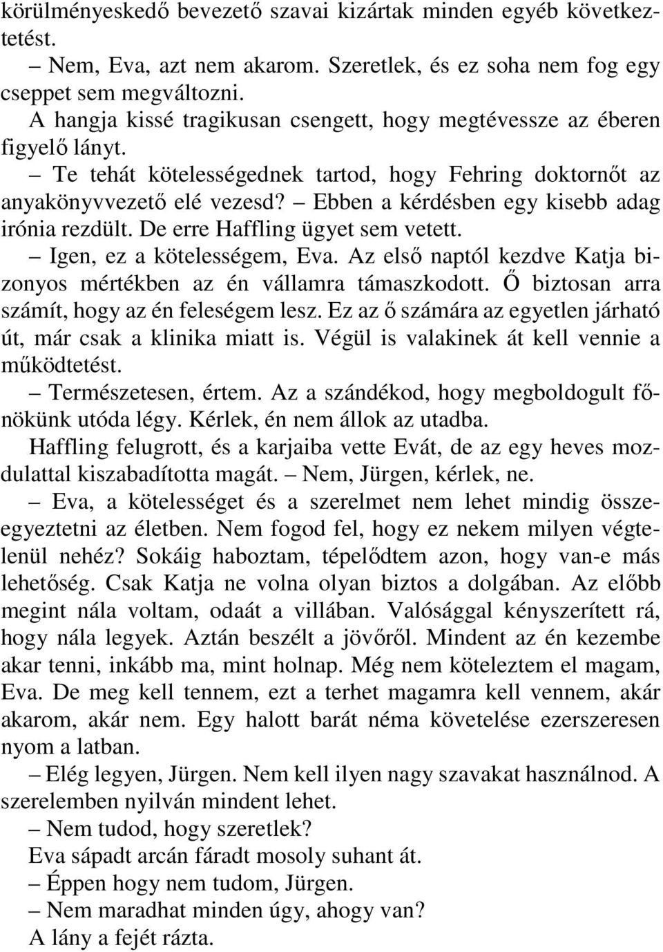 Ebben a kérdésben egy kisebb adag irónia rezdült. De erre Haffling ügyet sem vetett. Igen, ez a kötelességem, Eva. Az első naptól kezdve Katja bizonyos mértékben az én vállamra támaszkodott.